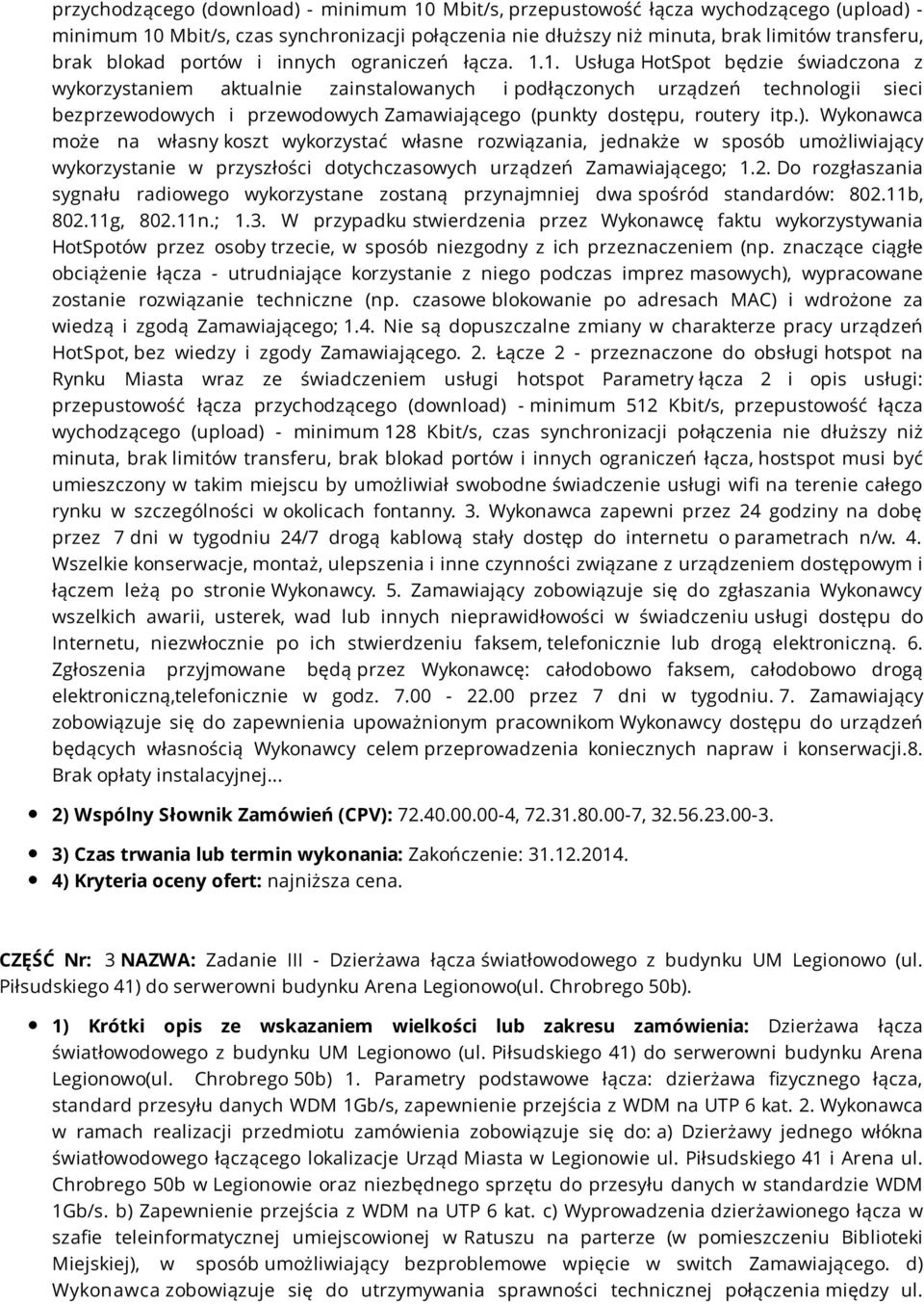 1. Usługa HotSpot będzie świadczona z wykorzystaniem aktualnie zainstalowanych i podłączonych urządzeń technologii sieci bezprzewodowych i przewodowych Zamawiającego (punkty dostępu, routery itp.).