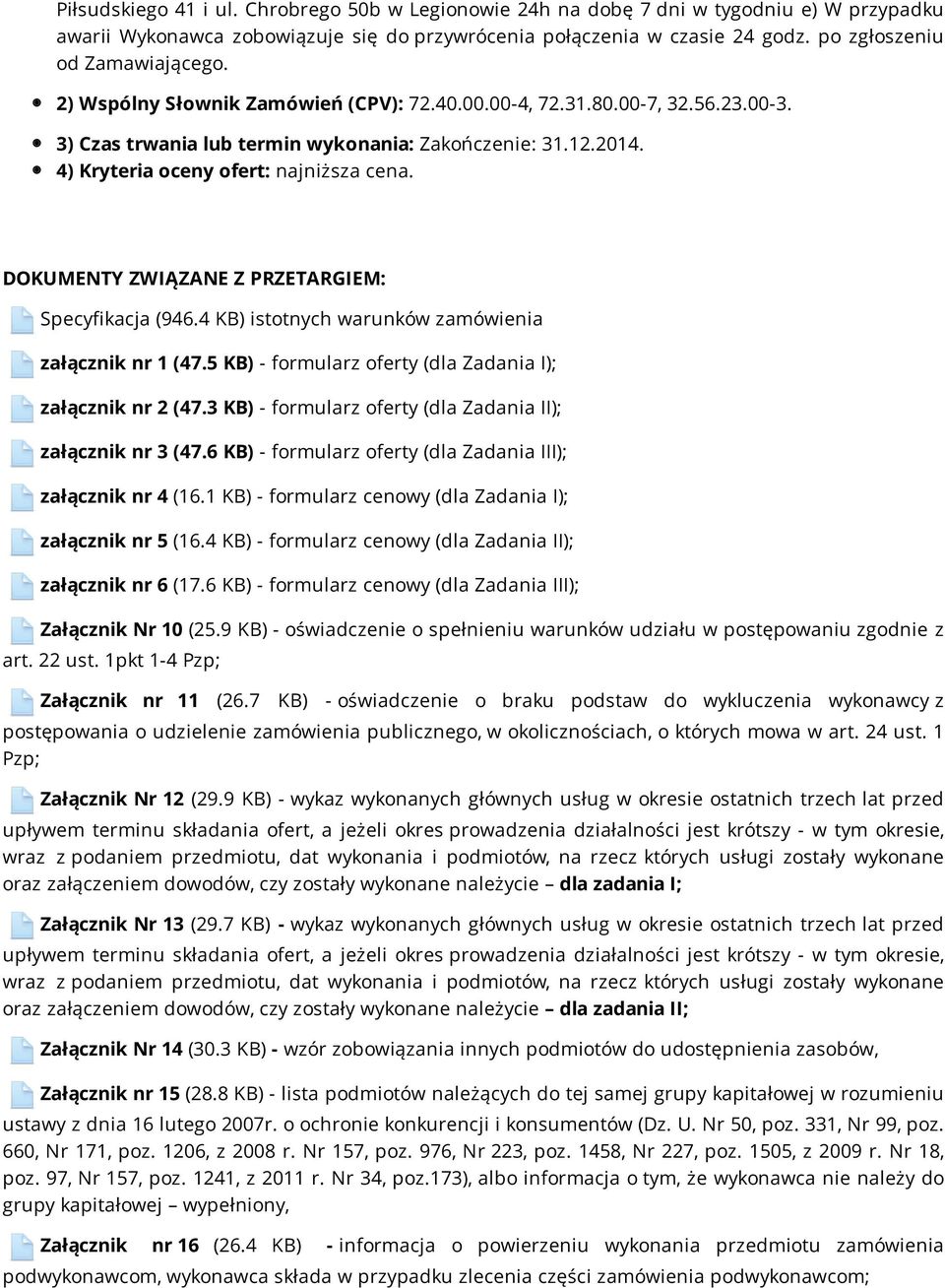 4) Kryteria oceny ofert: najniższa cena. DOKUMENTY ZWIĄZANE Z PRZETARGIEM: Specyfikacja (946.4 KB) istotnych warunków zamówienia załącznik nr 1 (47.