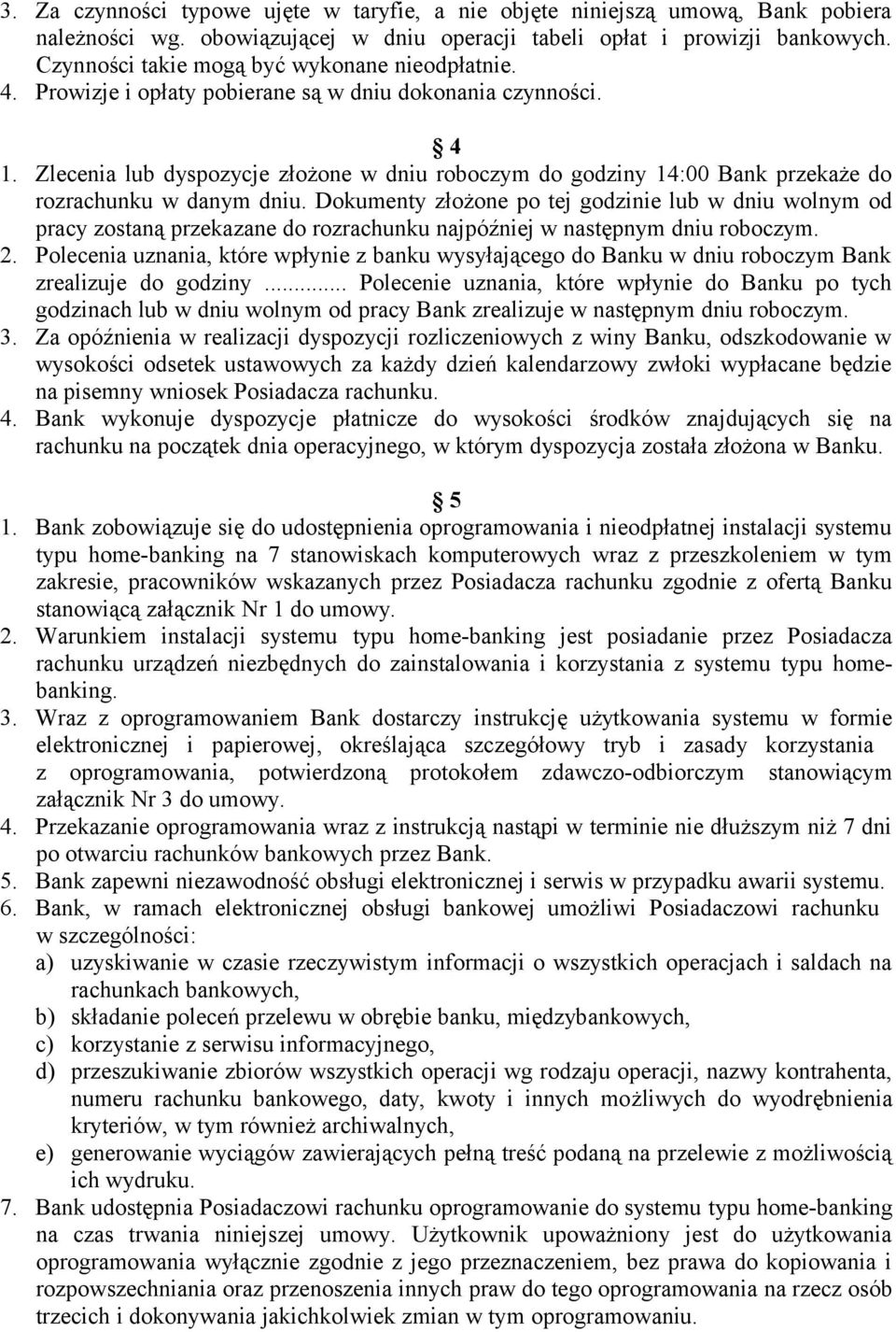 Zlecenia lub dyspozycje złożone w dniu roboczym do godziny 14:00 Bank przekaże do rozrachunku w danym dniu.