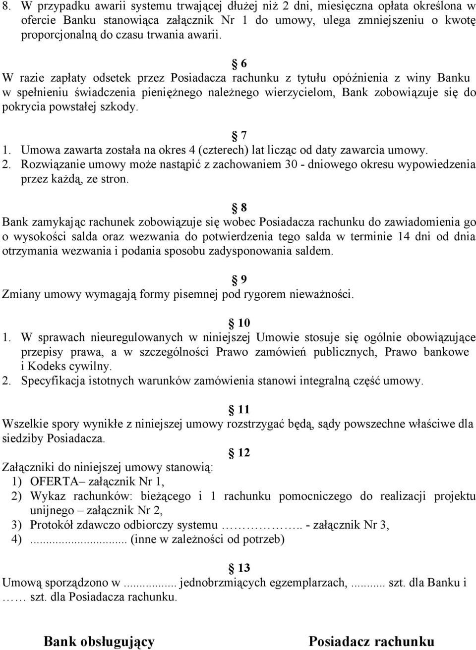 6 W razie zapłaty odsetek przez Posiadacza rachunku z tytułu opóźnienia z winy Banku w spełnieniu świadczenia pieniężnego należnego wierzycielom, Bank zobowiązuje się do pokrycia powstałej szkody.