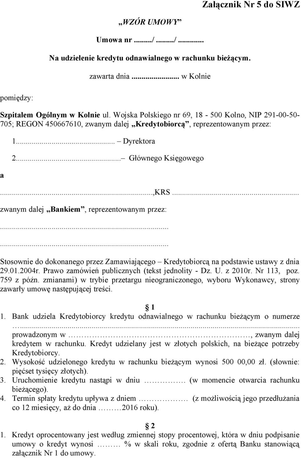 .. zwanym dalej Bankiem, reprezentowanym przez:...... Stosownie do dokonanego przez Zamawiającego Kredytobiorcą na podstawie ustawy z dnia 29.01.2004r.