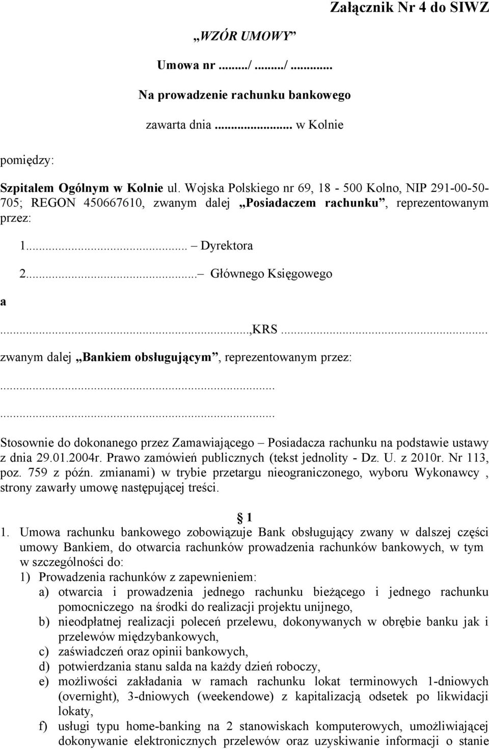 .. zwanym dalej Bankiem obsługującym, reprezentowanym przez:...... Stosownie do dokonanego przez Zamawiającego Posiadacza rachunku na podstawie ustawy z dnia 29.01.2004r.