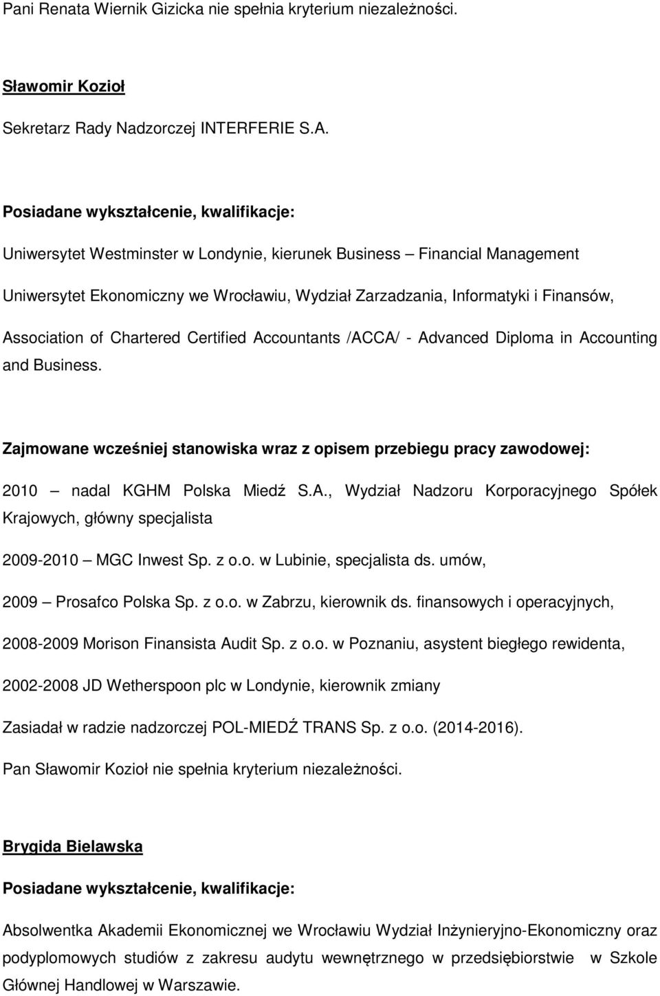 Accountants /ACCA/ - Advanced Diploma in Accounting and Business. 2010 nadal KGHM Polska Miedź S.A., Wydział Nadzoru Korporacyjnego Spółek Krajowych, główny specjalista 2009-2010 MGC Inwest Sp. z o.o. w Lubinie, specjalista ds.