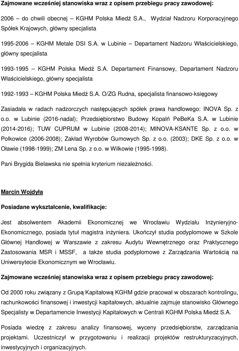 z o.o. w Lubinie (2016-nadal); Przedsiębiorstwo Budowy Kopalń PeBeKa S.A. w Lubinie (2014-2016); TUW CUPRUM w Lubinie (2008-2014); MINOVA-KSANTE Sp. z o.o. w Polkowice (2006-2008); Zakład Wyrobów Gumowych Sp.