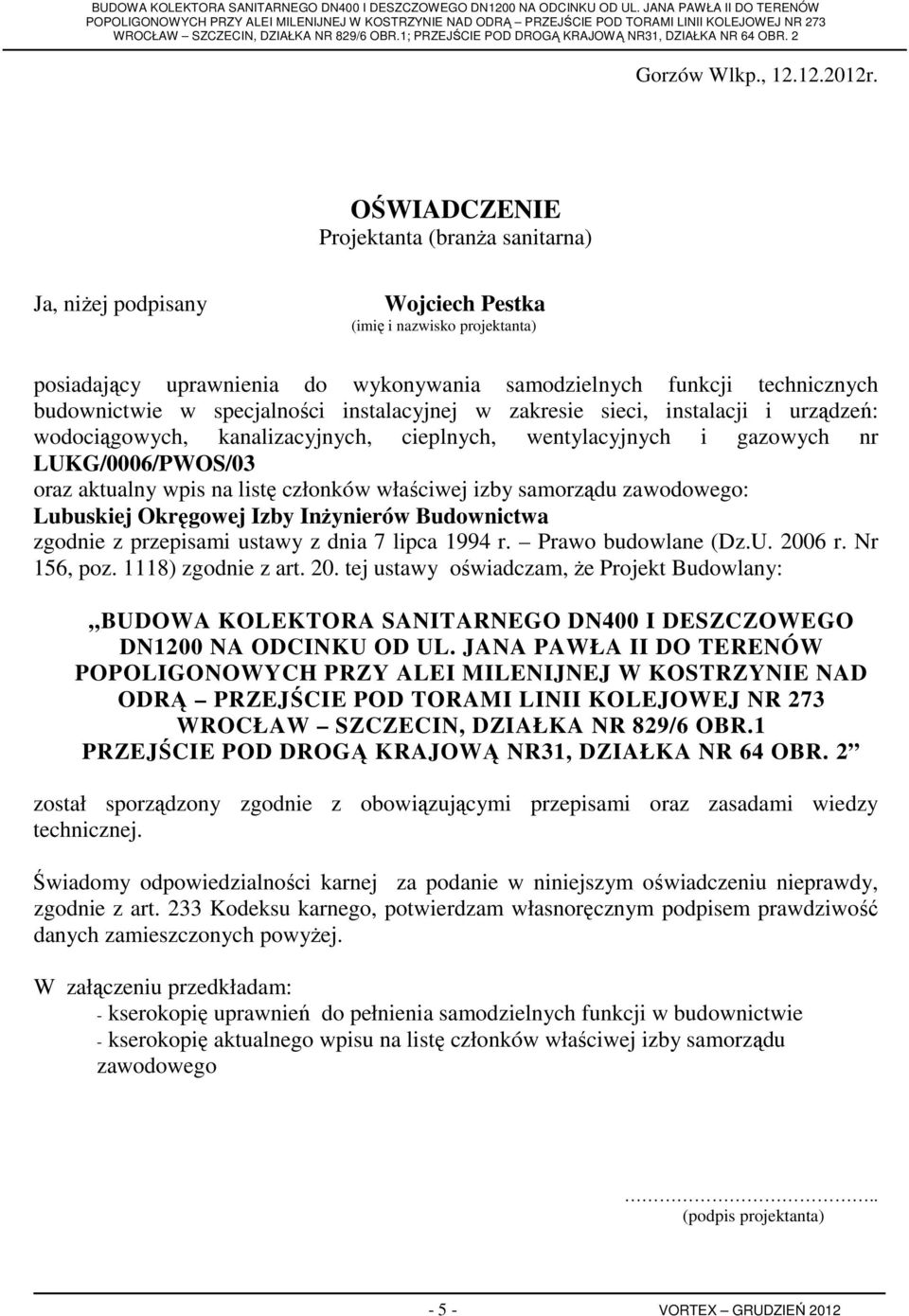 specjalności instalacyjnej w zakresie sieci, instalacji i urządzeń: wodociągowych, kanalizacyjnych, cieplnych, wentylacyjnych i gazowych nr LUKG/0006/PWOS/03 oraz aktualny wpis na listę członków