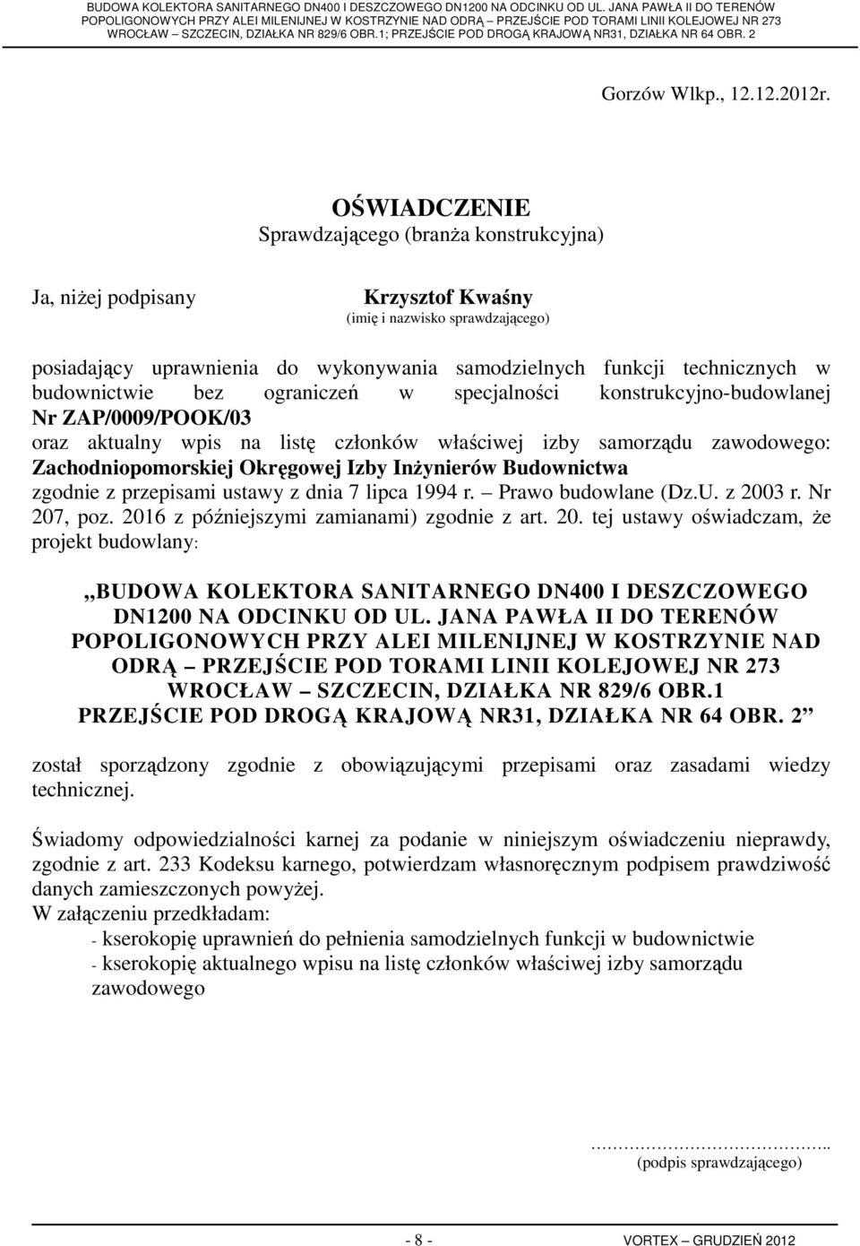 budownictwie bez ograniczeń w specjalności konstrukcyjno-budowlanej Nr ZAP/0009/POOK/03 oraz aktualny wpis na listę członków właściwej izby samorządu zawodowego: Zachodniopomorskiej Okręgowej Izby