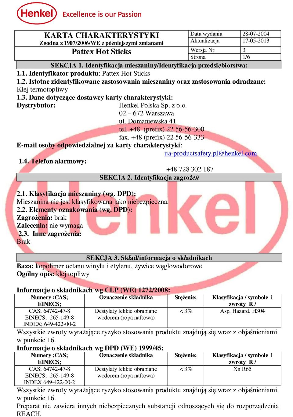 Domaniewska 41 tel. +48 (prefix) 22 56-56-300 fax. +48 (prefix) 22 56-56-333 E-mail osoby odpowiedzialnej za karty charakterystyki: ua-productsafety.pl@henkel.com 1.4. Telefon alarmowy: +48 728 302 187 SEKCJA 2.