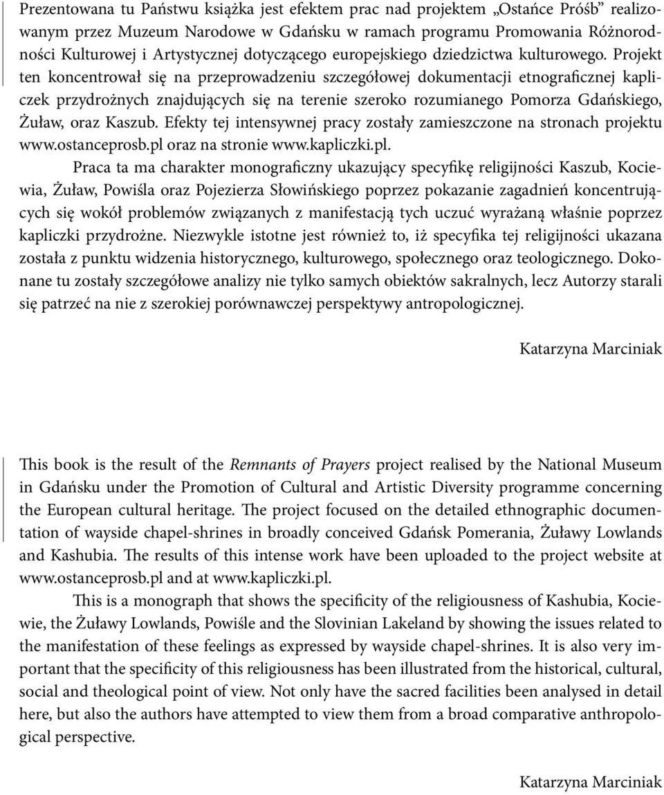 Projekt ten koncentrował się na przeprowadzeniu szczegółowej dokumentacji etnograficznej kapliczek przydrożnych znajdujących się na terenie szeroko rozumianego Pomorza Gdańskiego, Żuław, oraz Kaszub.