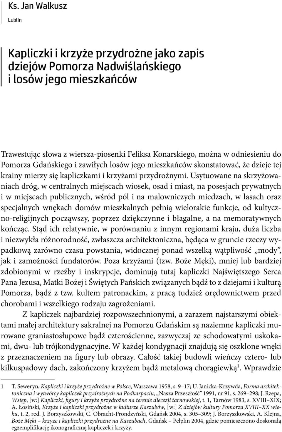 Usytuowane na skrzyżowaniach dróg, w centralnych miejscach wiosek, osad i miast, na posesjach prywatnych i w miejscach publicznych, wśród pól i na malowniczych miedzach, w lasach oraz specjalnych