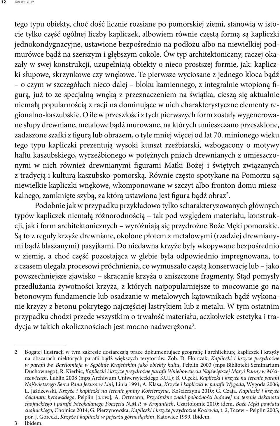Ów typ architektoniczny, raczej okazały w swej konstrukcji, uzupełniają obiekty o nieco prostszej formie, jak: kapliczki słupowe, skrzynkowe czy wnękowe.