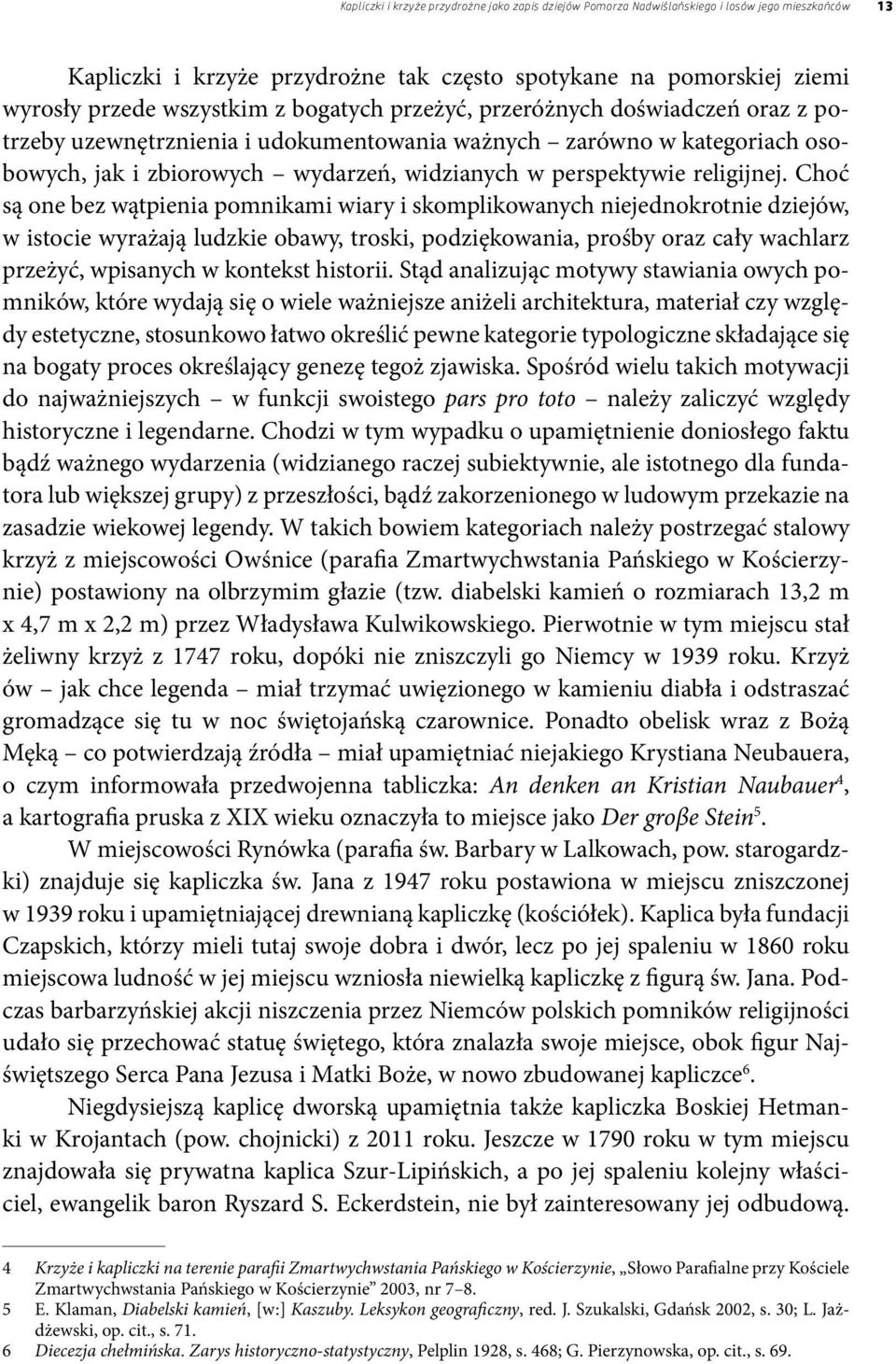 Choć są one bez wątpienia pomnikami wiary i skomplikowanych niejednokrotnie dziejów, w istocie wyrażają ludzkie obawy, troski, podziękowania, prośby oraz cały wachlarz przeżyć, wpisanych w kontekst