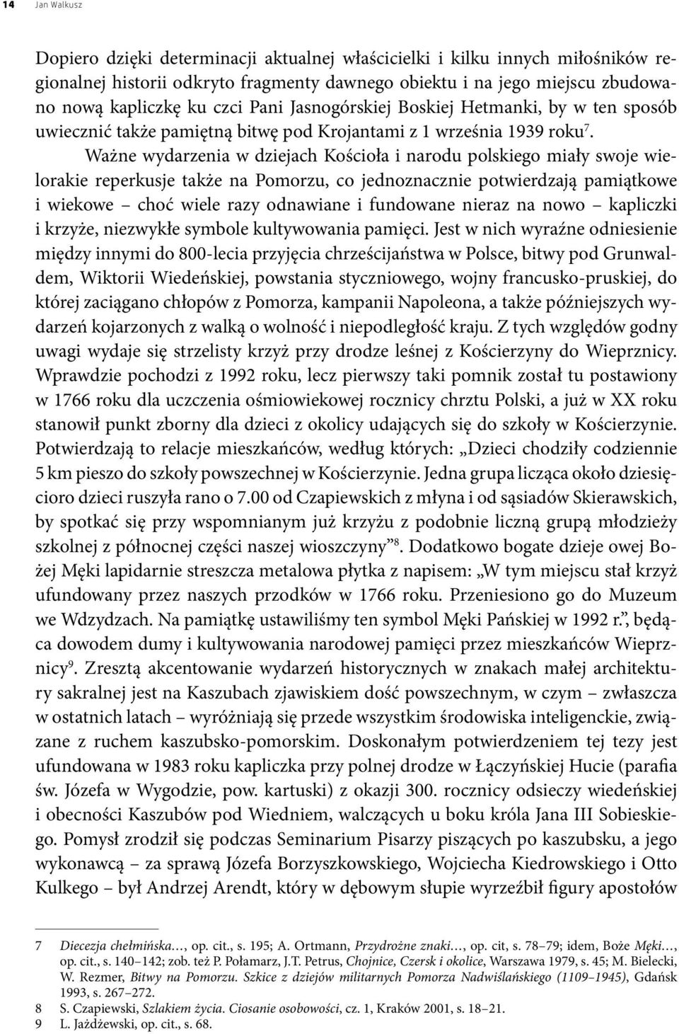 Ważne wydarzenia w dziejach Kościoła i narodu polskiego miały swoje wielorakie reperkusje także na Pomorzu, co jednoznacznie potwierdzają pamiątkowe i wiekowe choć wiele razy odnawiane i fundowane