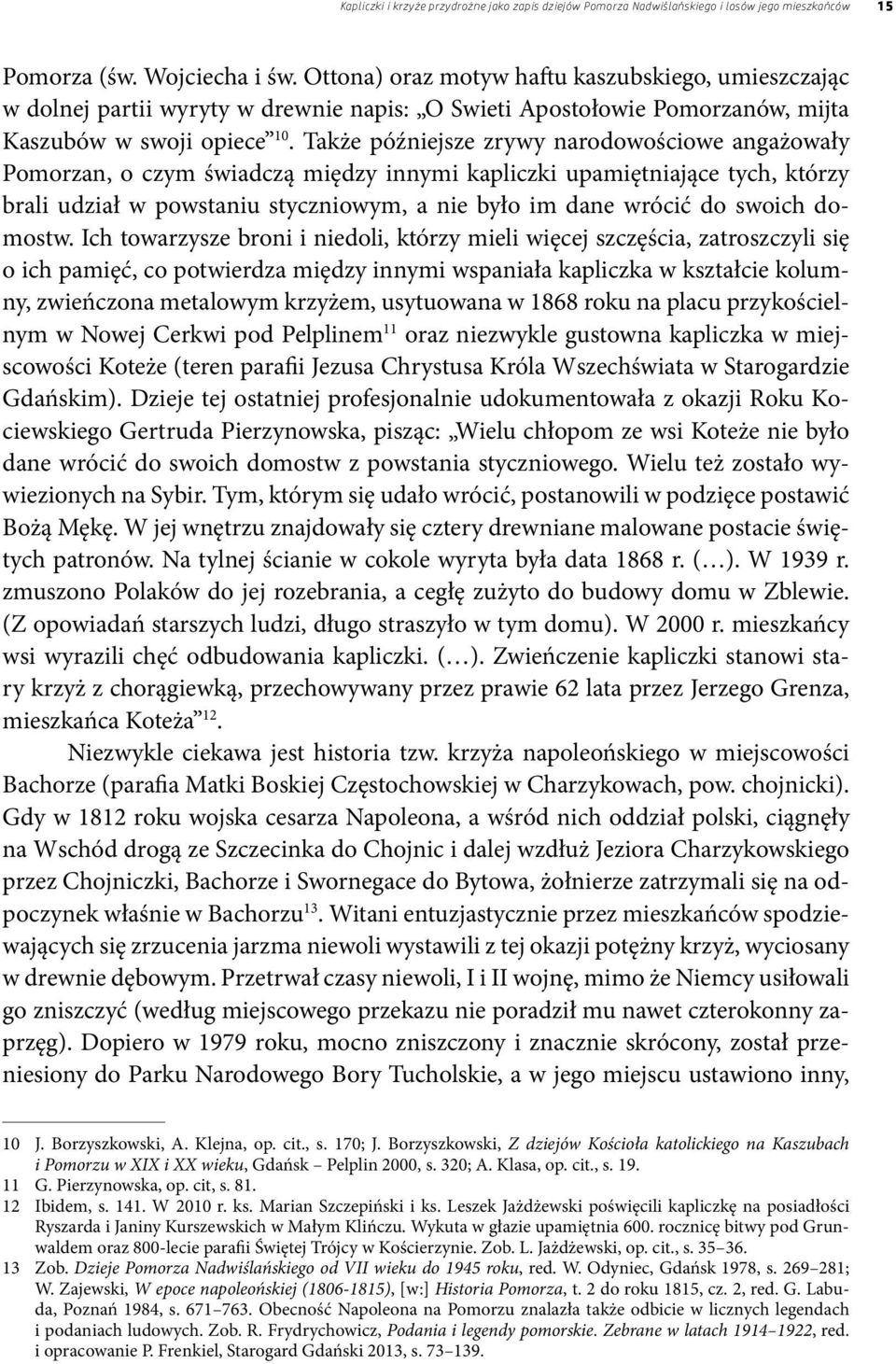Także późniejsze zrywy narodowościowe angażowały Pomorzan, o czym świadczą między innymi kapliczki upamiętniające tych, którzy brali udział w powstaniu styczniowym, a nie było im dane wrócić do