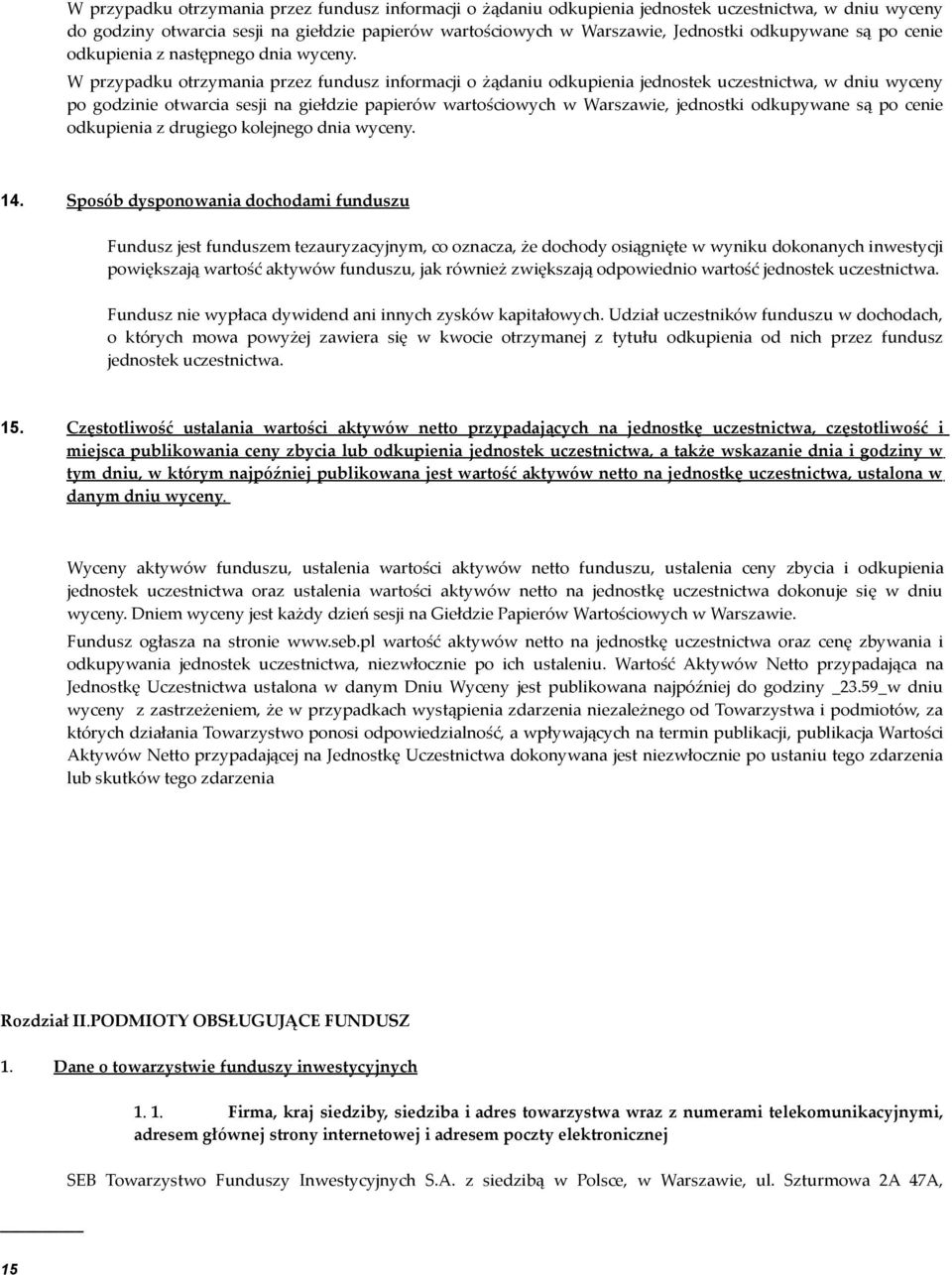 W przypadku otrzymania przez fundusz informacji o żądaniu odkupienia jednostek uczestnictwa, w dniu wyceny po godzinie otwarcia sesji na giełdzie papierów wartościowych w Warszawie, jednostki