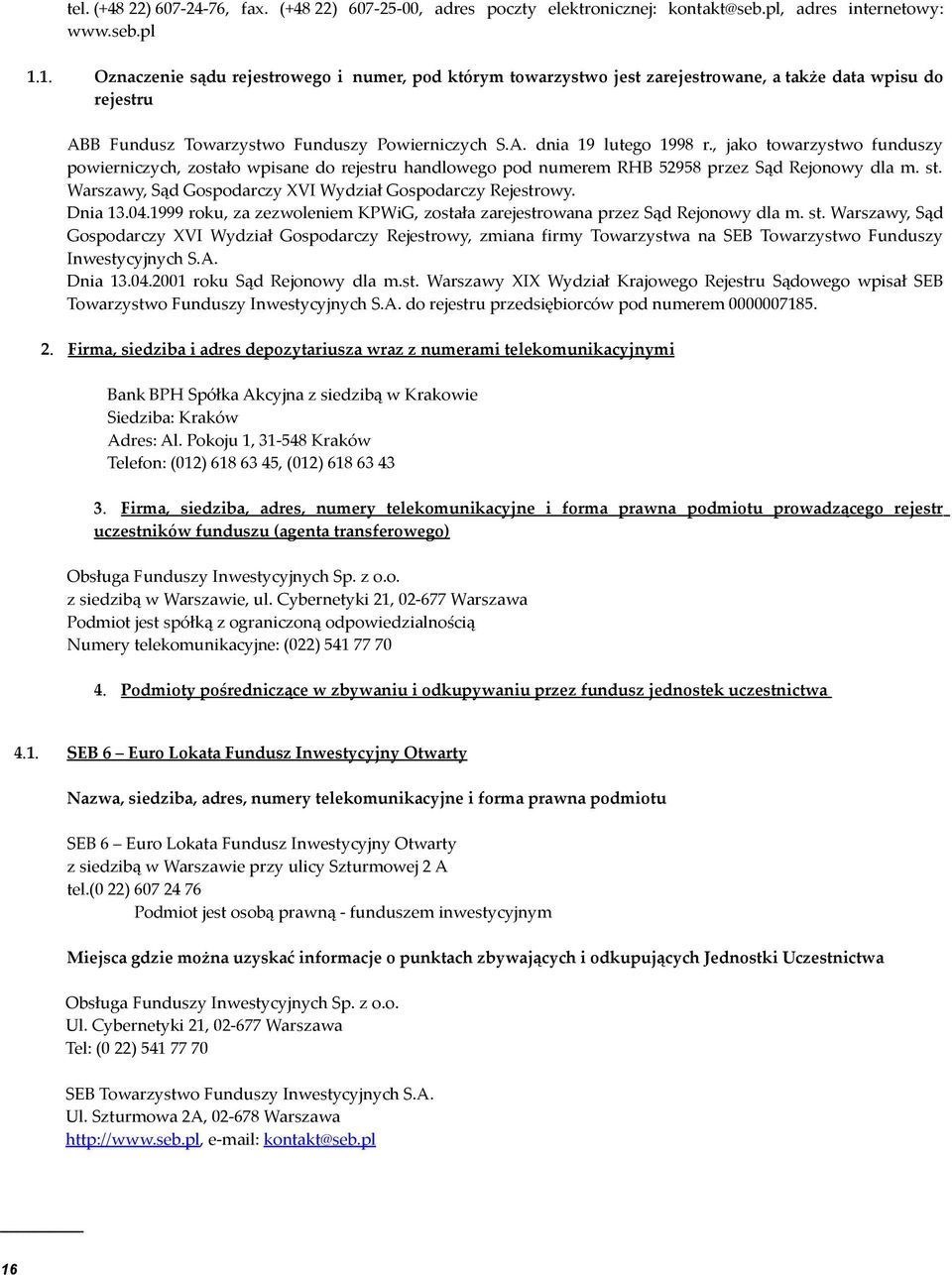 , jako towarzystwo funduszy powierniczych, zostało wpisane do rejestru handlowego pod numerem RHB 52958 przez Sąd Rejonowy dla m. st. Warszawy, Sąd Gospodarczy XVI Wydział Gospodarczy Rejestrowy.