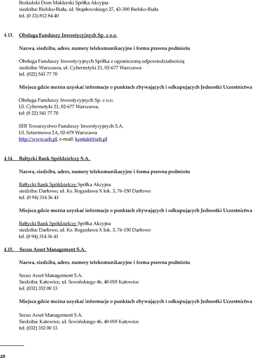 Ul. Szturmowa 2A, 02-678 Warszawa http://www.seb.pl, e-mail: kontakt@seb.pl 4.14. Bałtycki Bank Spółdzielczy S.A. Bałtycki Bank Spółdzielczy Spółka Akcyjna siedziba: Darłowo, ul. Ks. Bogusława X lok.