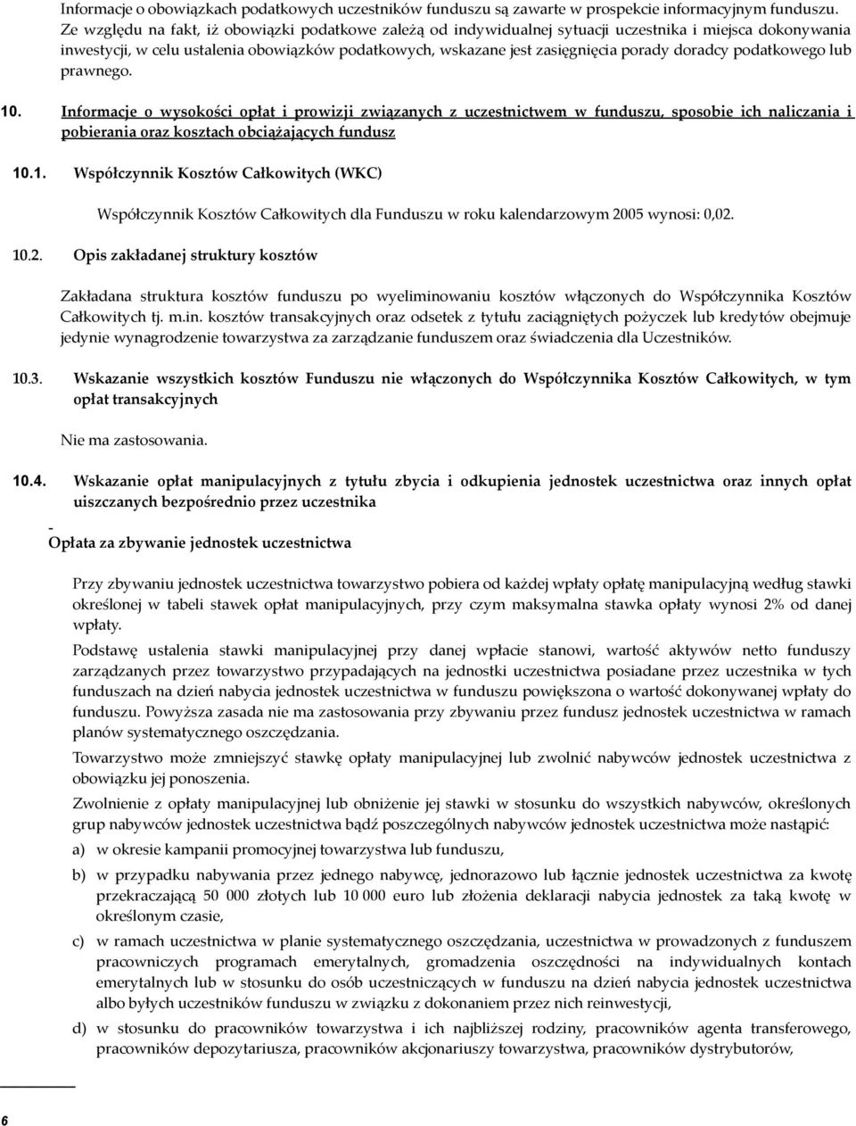 doradcy podatkowego lub prawnego. 10. Informacje o wysokości opłat i prowizji związanych z uczestnictwem w funduszu, sposobie ich naliczania i pobierania oraz kosztach obciążających fundusz 10.1. Współczynnik Kosztów Całkowitych (WKC) Współczynnik Kosztów Całkowitych dla Funduszu w roku kalendarzowym 2005 wynosi: 0,02.