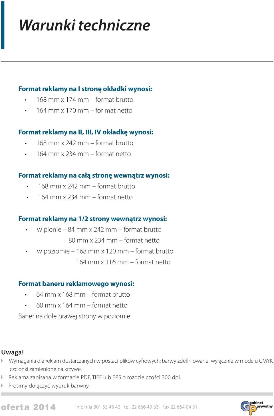 242 mm format brutto 80 mm x 234 mm format netto w poziomie 168 mm x 120 mm format brutto 164 mm x 116 mm format netto Format baneru reklamowego wynosi: 64 mm x 168 mm format brutto 60 mm x 164 mm