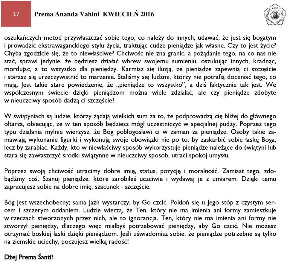 Chciwość nie zna granic, a pożądanie tego, na co nas nie stać, sprawi jedynie, że będziesz działać wbrew swojemu sumieniu, oszukując innych, kradnąc, mordując, a to wszystko dla pieniędzy.