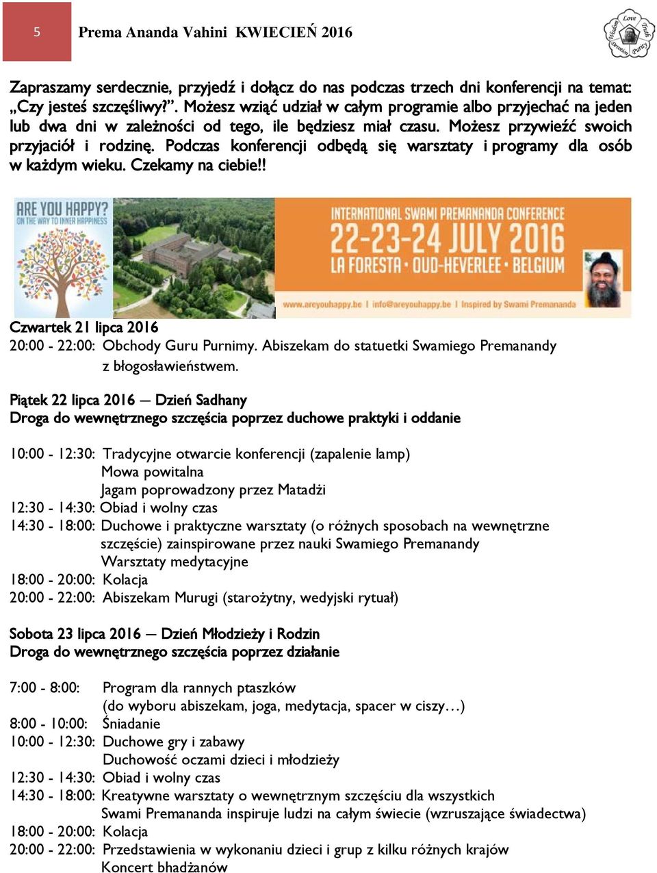 Podczas konferencji odbędą się warsztaty i programy dla osób w każdym wieku. Czekamy na ciebie!! Czwartek 21 lipca 2016 20:00-22:00: Obchody Guru Purnimy.