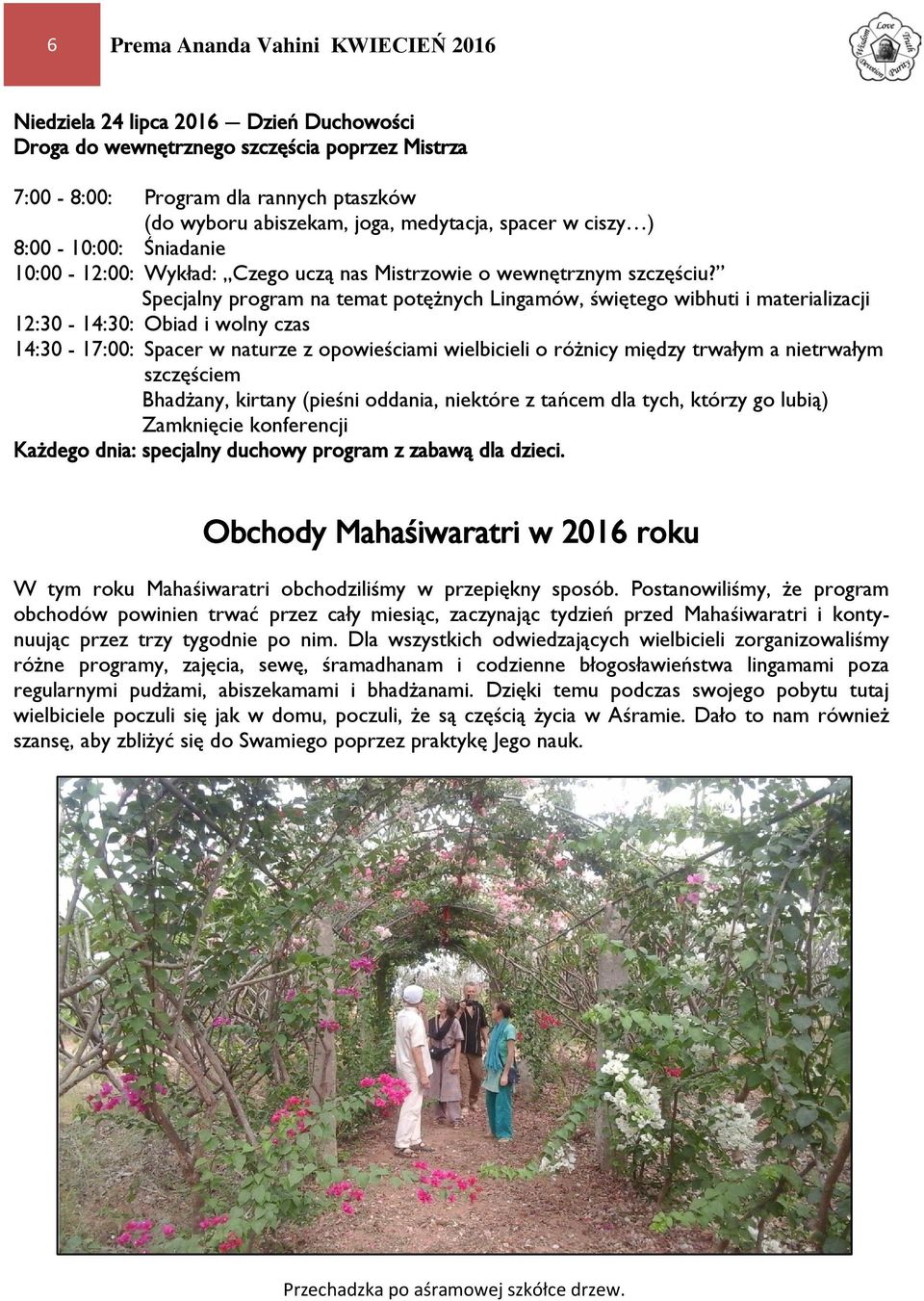 Specjalny program na temat potężnych Lingamów, świętego wibhuti i materializacji 12:30-14:30: Obiad i wolny czas 14:30-17:00: Spacer w naturze z opowieściami wielbicieli o różnicy między trwałym a