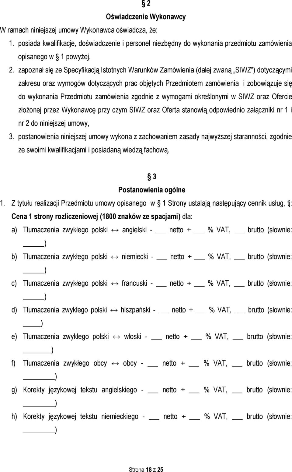 Przedmiotu zamówienia zgodnie z wymogami określonymi w SIWZ oraz Ofercie złożonej przez Wykonawcę przy czym SIWZ oraz Oferta stanowią odpowiednio załączniki nr 1 i nr 2 do niniejszej umowy, 3.