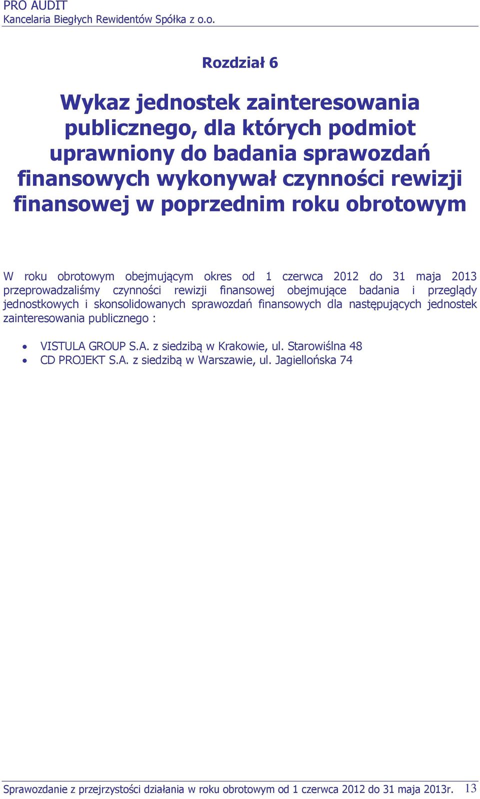 przeglądy jednostkowych i skonsolidowanych sprawozdań finansowych dla następujących jednostek zainteresowania publicznego : VISTULA GROUP S.A. z siedzibą w Krakowie, ul.
