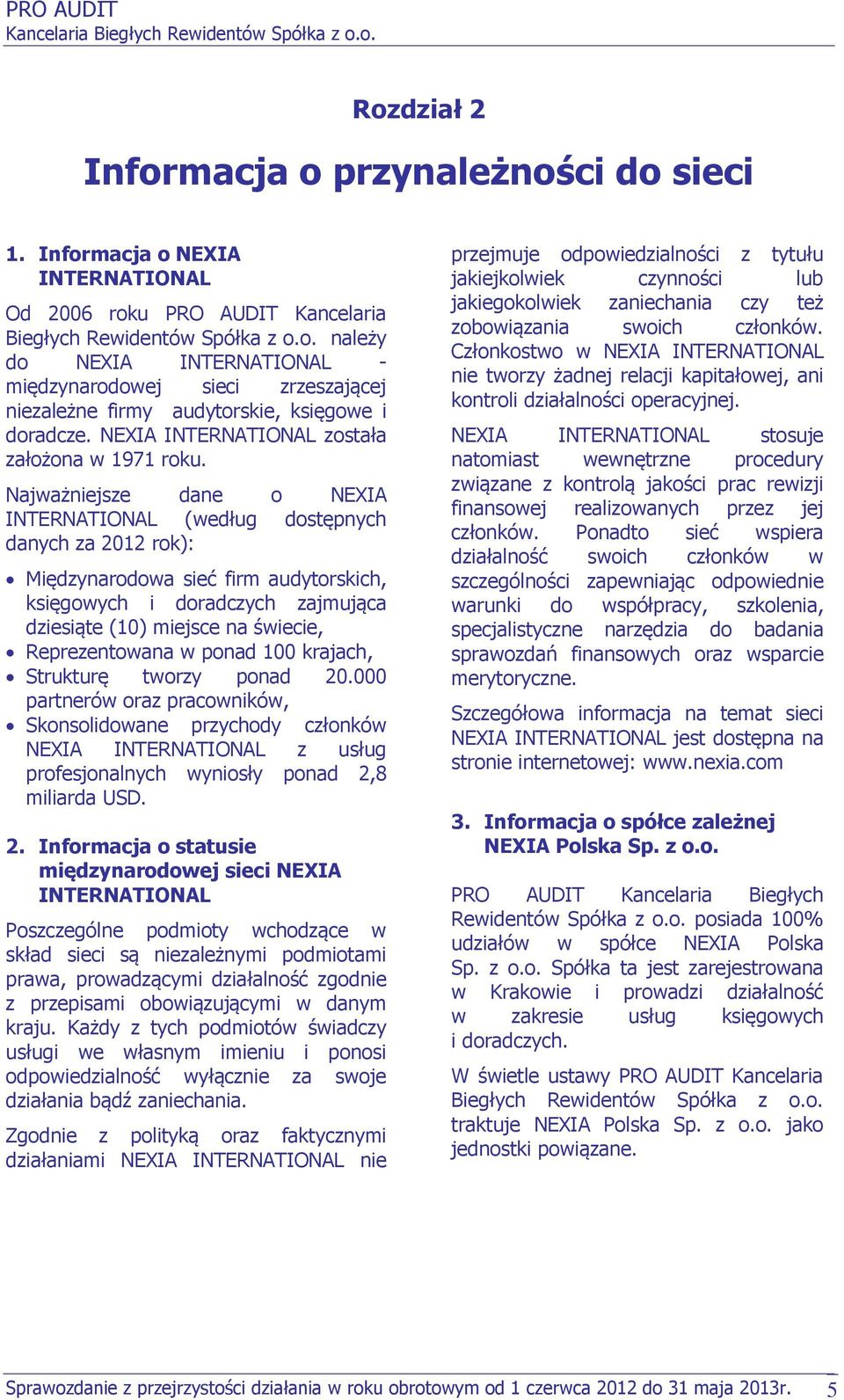 Najważniejsze dane o NEXIA INTERNATIONAL (według dostępnych danych za 2012 rok): Międzynarodowa sieć firm audytorskich, księgowych i doradczych zajmująca dziesiąte (10) miejsce na świecie,