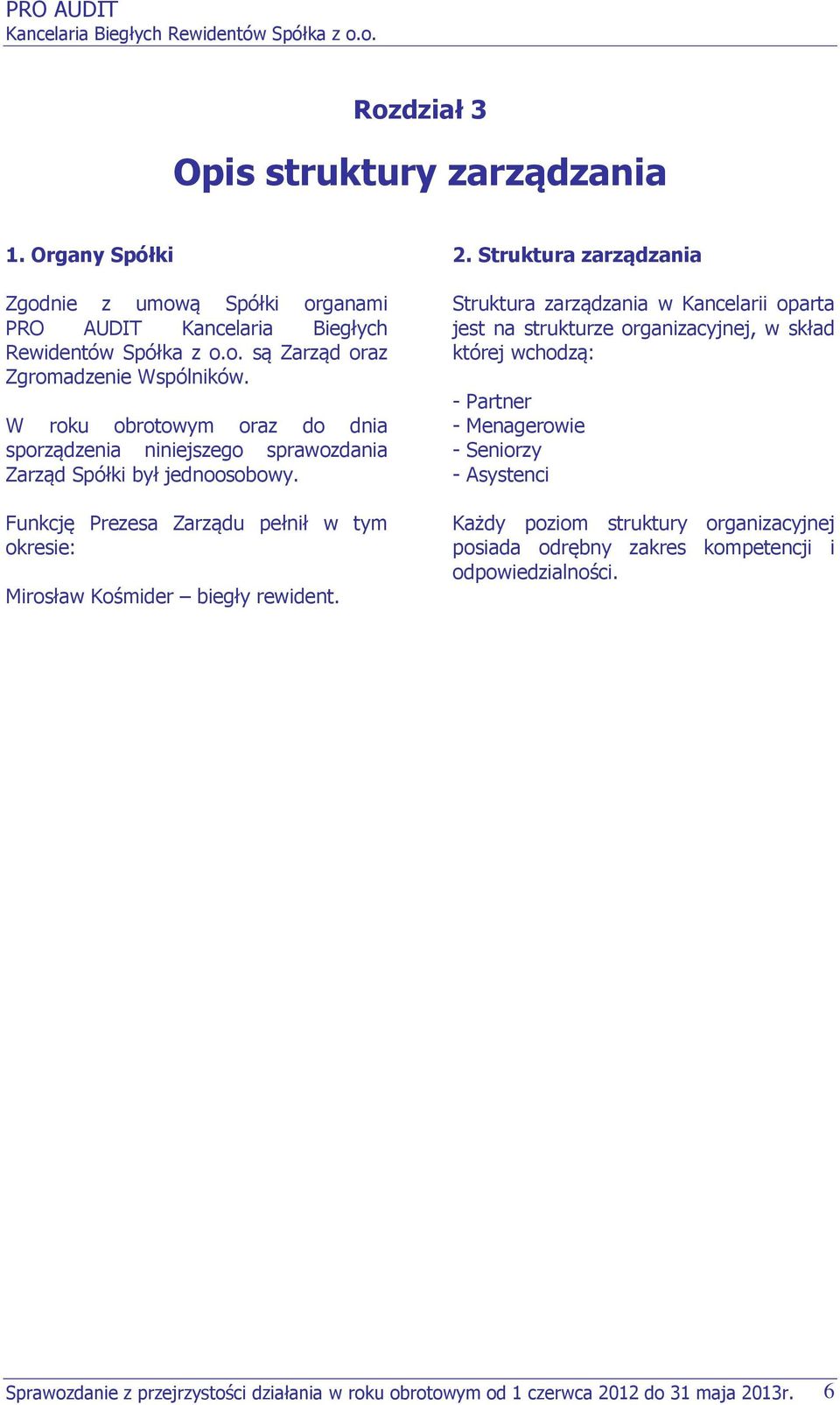 2. Struktura zarządzania Struktura zarządzania w Kancelarii oparta jest na strukturze organizacyjnej, w skład której wchodzą: - Partner - Menagerowie - Seniorzy - Asystenci Każdy