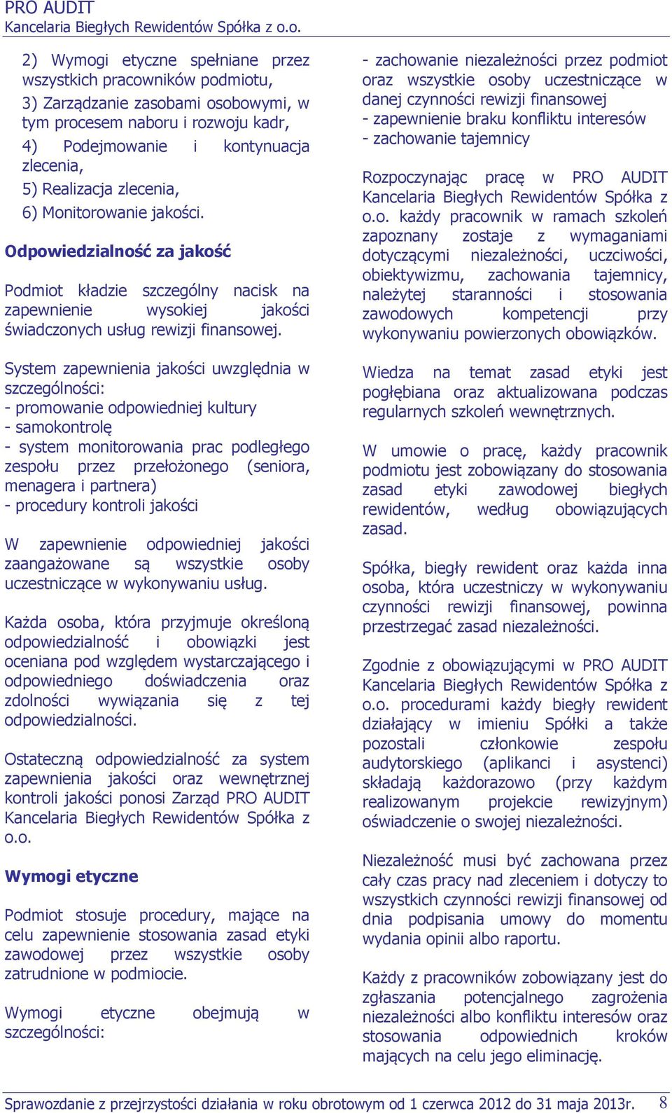 System zapewnienia jakości uwzględnia w szczególności: - promowanie odpowiedniej kultury - samokontrolę - system monitorowania prac podległego zespołu przez przełożonego (seniora, menagera i
