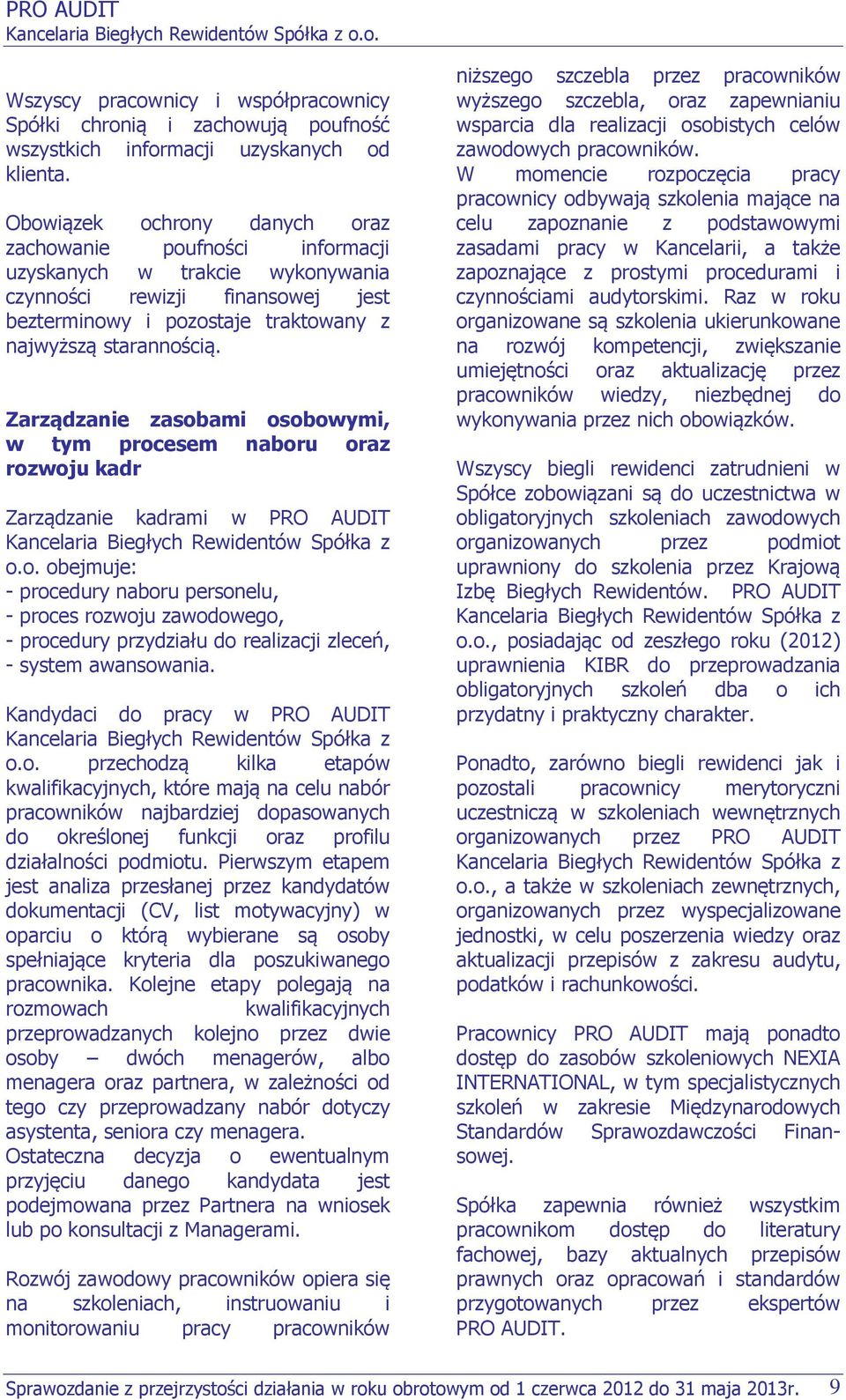Zarządzanie zasobami osobowymi, w tym procesem naboru oraz rozwoju kadr Zarządzanie kadrami w PRO AUDIT Kancelaria Biegłych Rewidentów Spółka z o.o. obejmuje: - procedury naboru personelu, - proces rozwoju zawodowego, - procedury przydziału do realizacji zleceń, - system awansowania.