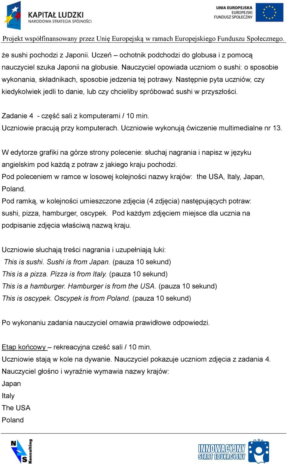 Następnie pyta uczniów, czy kiedykolwiek jedli to danie, lub czy chcieliby spróbować sushi w przyszłości. Zadanie 4 - część sali z komputerami / 10 min. Uczniowie pracują przy komputerach.
