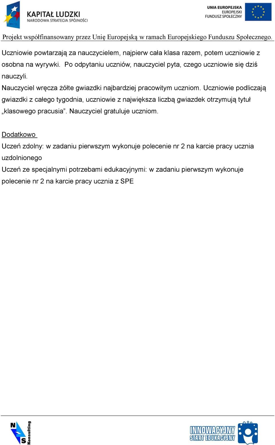 Uczniowie podliczają gwiazdki z całego tygodnia, uczniowie z największa liczbą gwiazdek otrzymują tytuł klasowego pracusia. Nauczyciel gratuluje uczniom.