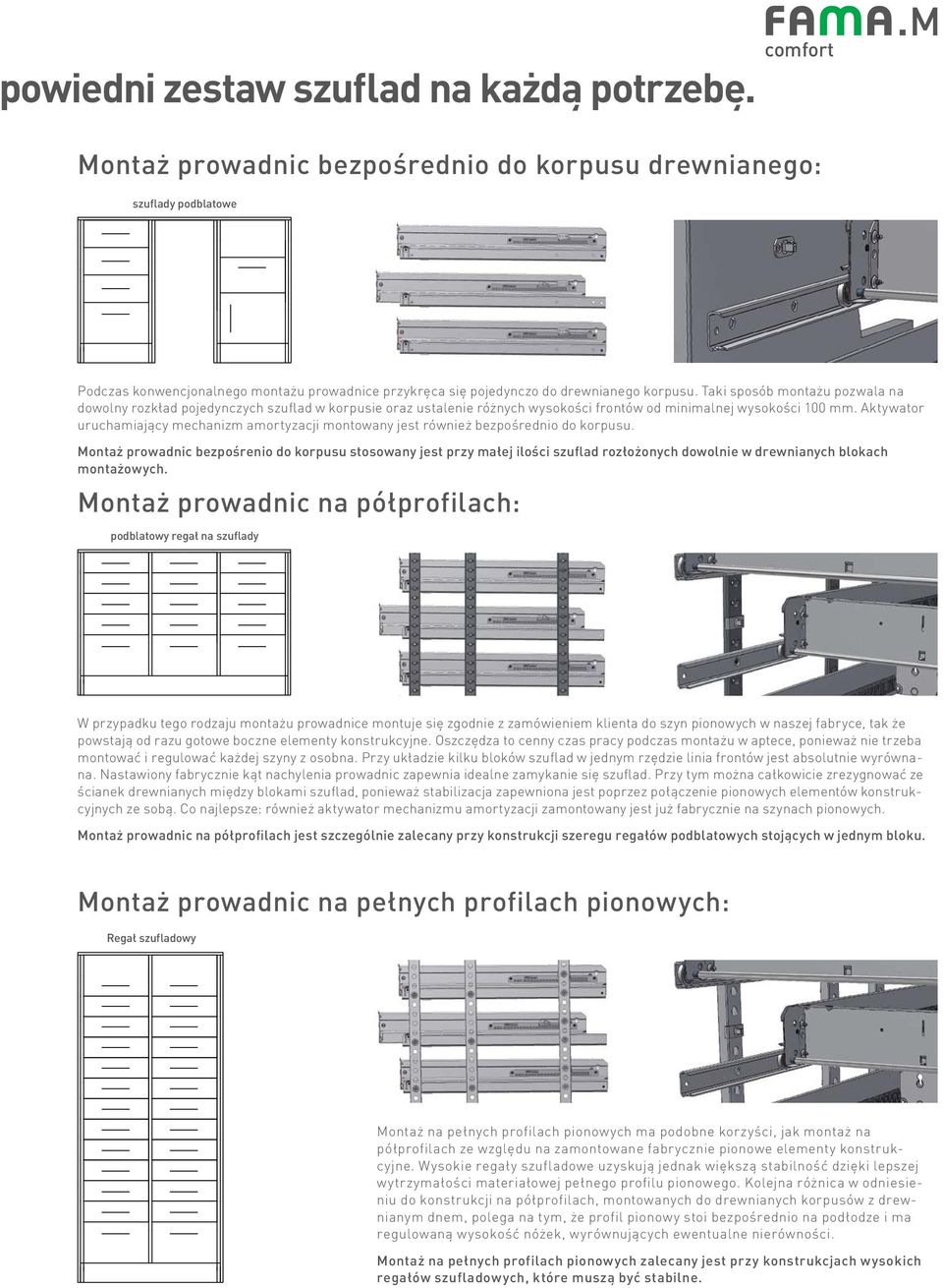 Taki sposób montażu pozwala na dowolny rozkład pojedynczych szuflad w korpusie oraz ustalenie różnych wysokości frontów od minimalnej wysokości 100 mm.