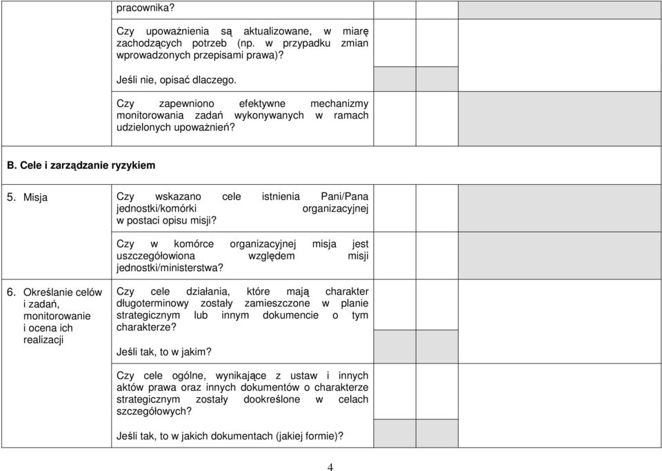 Misja Czy wskazano cele istnienia Pani/Pana jednostki/komórki organizacyjnej w postaci opisu misji? Czy w komórce organizacyjnej misja jest uszczegółowiona względem misji jednostki/ministerstwa? 6.