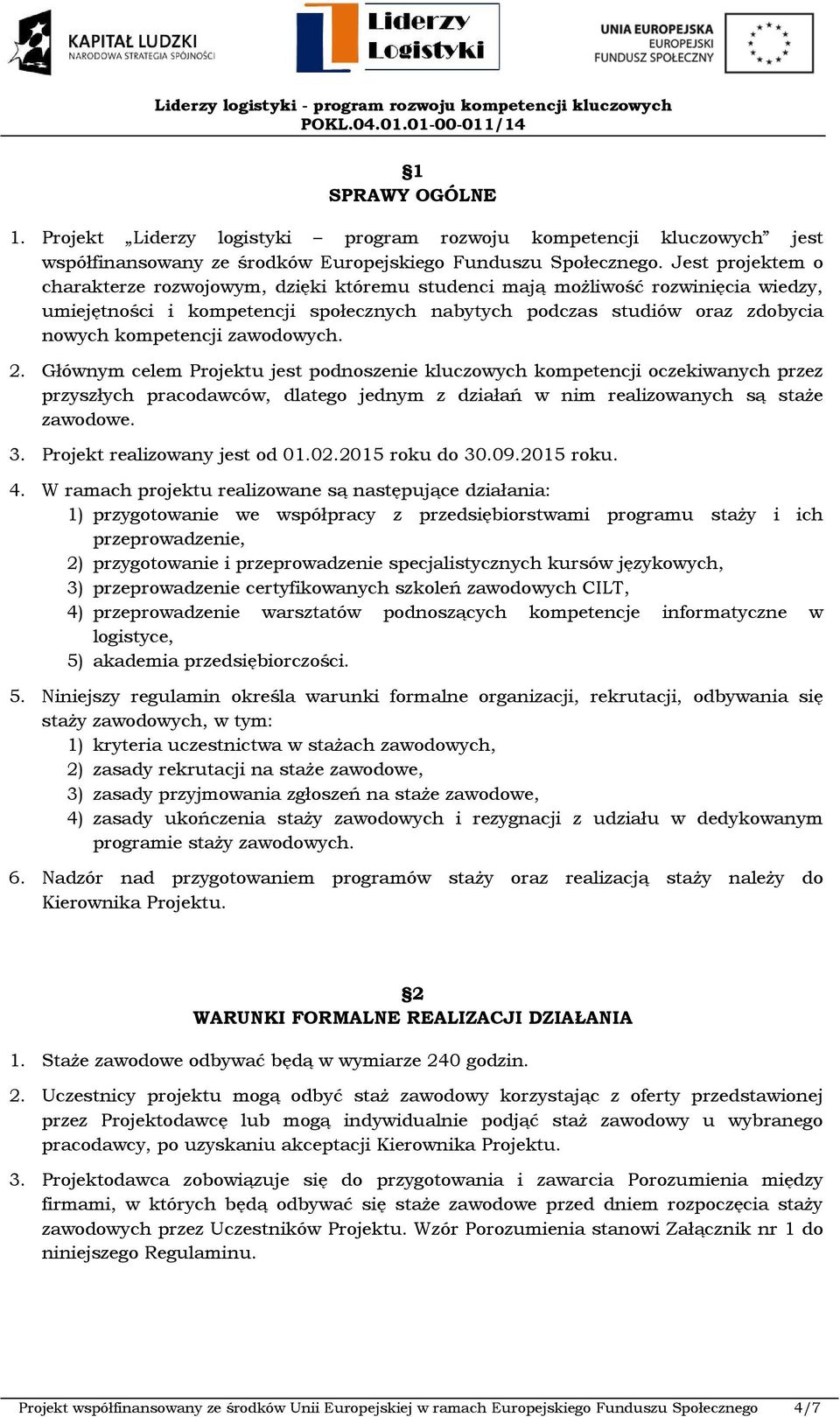 zawodowych. 2. Głównym celem Projektu jest podnoszenie kluczowych kompetencji oczekiwanych przez przyszłych pracodawców, dlatego jednym z działań w nim realizowanych są staże zawodowe. 3.