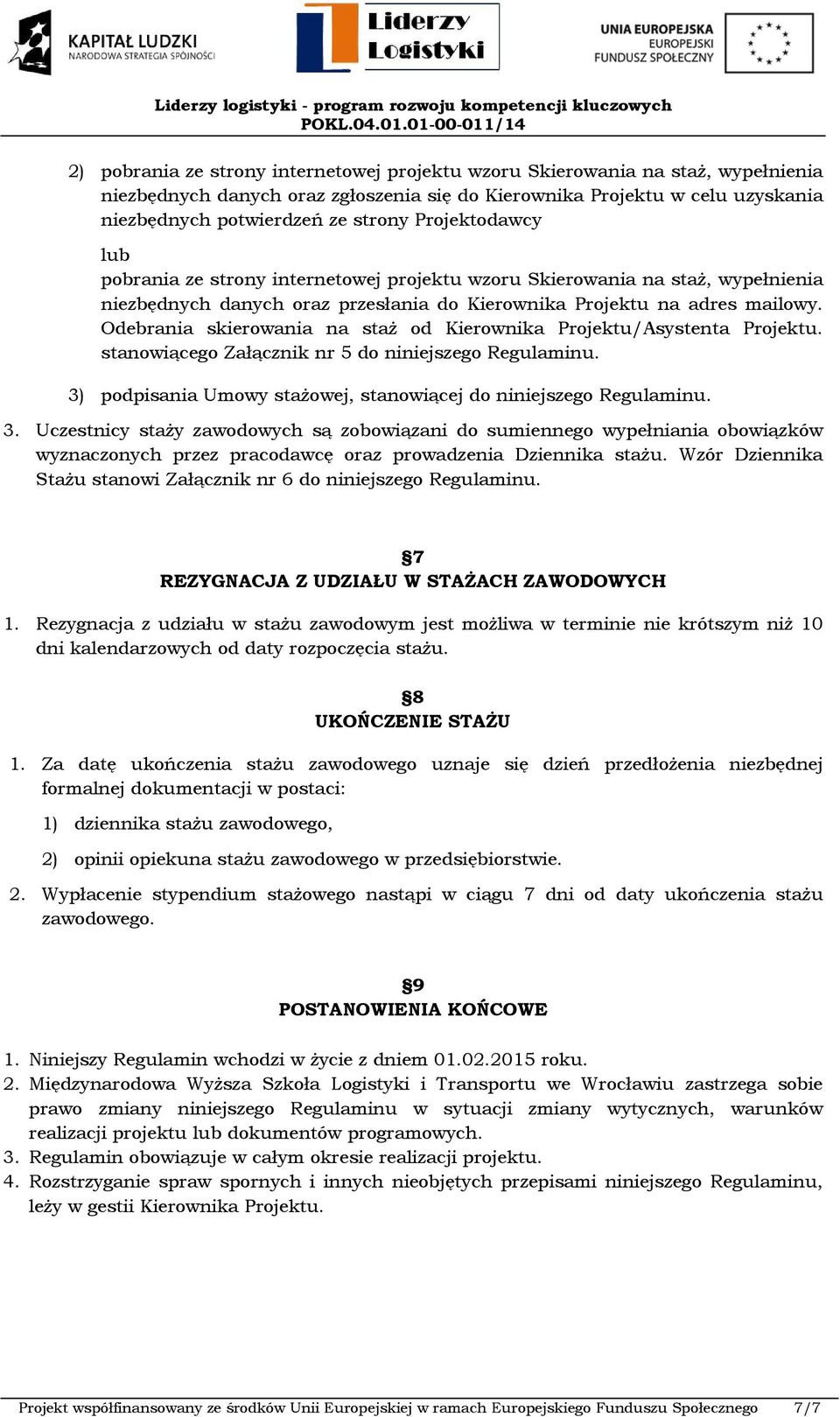 Odebrania skierowania na staż od Kierownika Projektu/Asystenta Projektu. stanowiącego Załącznik nr 5 do niniejszego Regulaminu. 3)