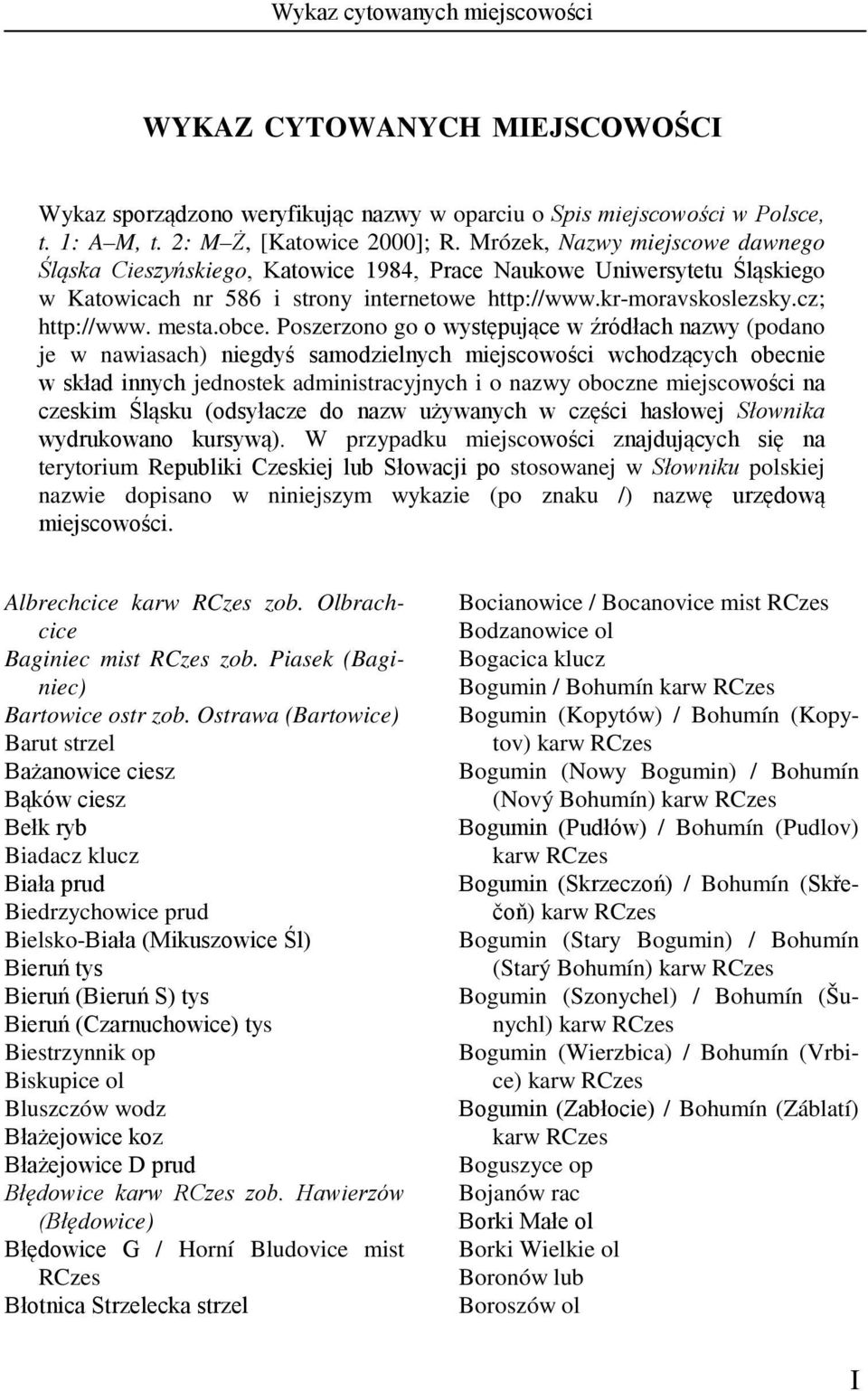 obce. Poszerzono go o występujące w źródłach nazwy (podano je w nawiasach) niegdyś samodzielnych miejscowości wchodzących obecnie w skład innych jednostek administracyjnych i o nazwy oboczne