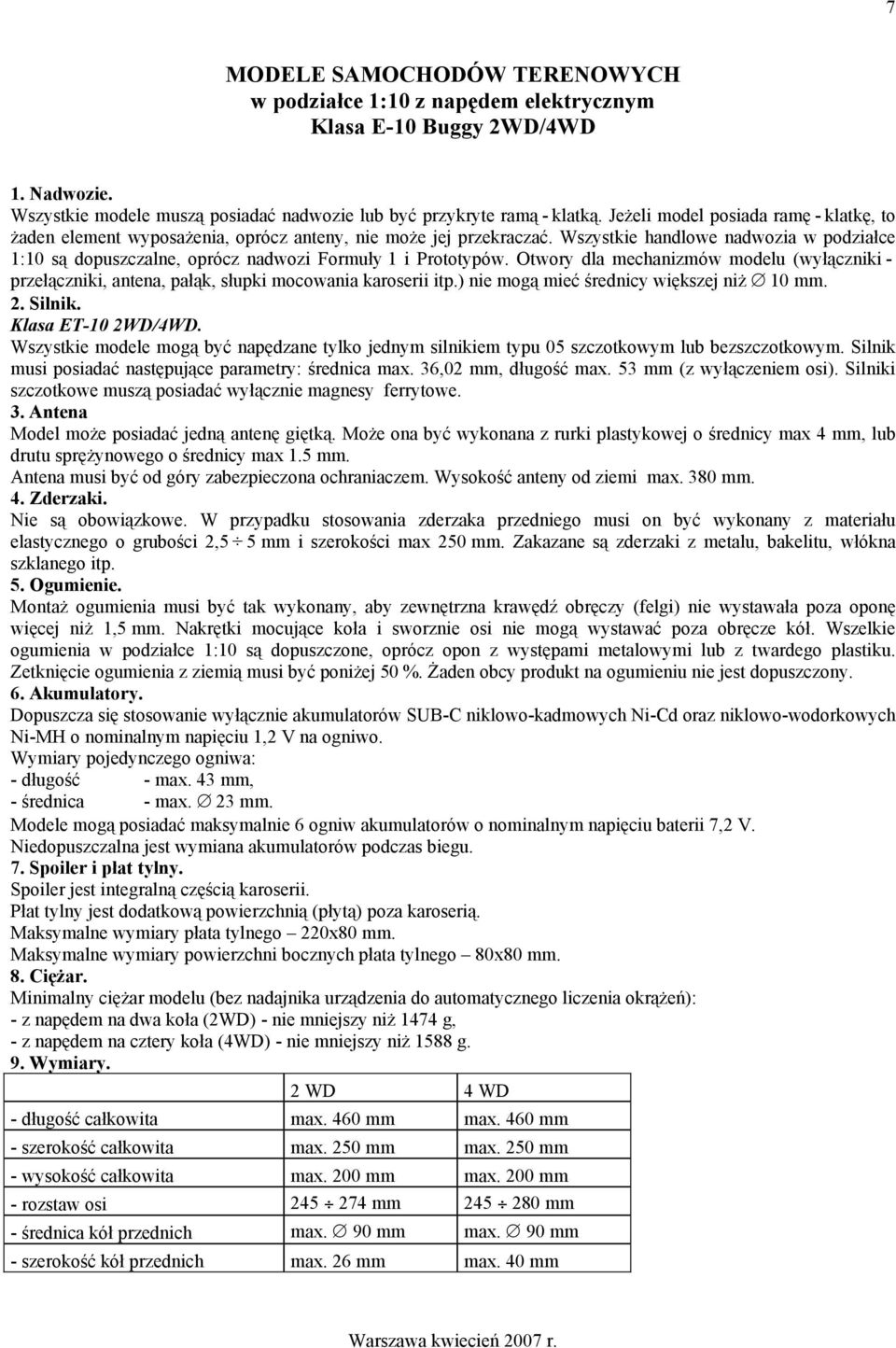 Wszystkie handlowe nadwozia w podziałce 1:10 są dopuszczalne, oprócz nadwozi Formuły 1 i Prototypów.