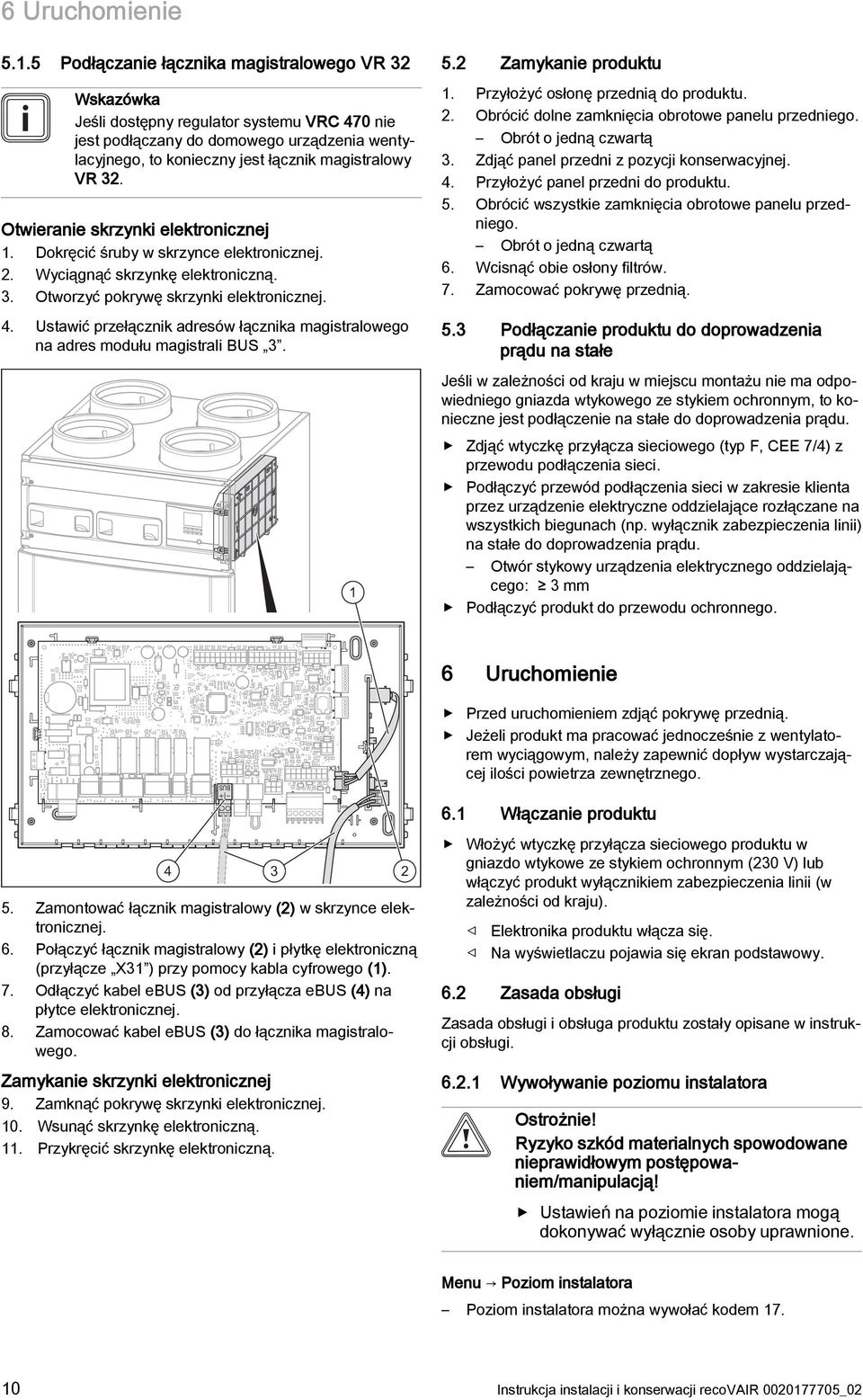 Otwieranie skrzynki elektronicznej 1. Dokręcić śruby w skrzynce elektronicznej. 2. Wyciągnąć skrzynkę elektroniczną. 3. Otworzyć pokrywę skrzynki elektronicznej. 4.