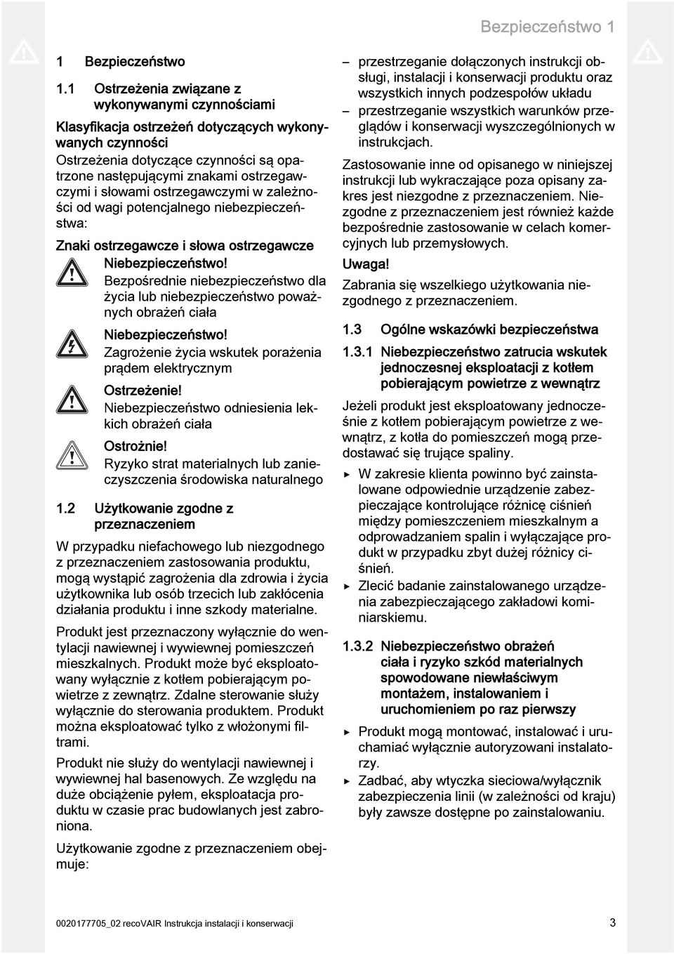 słowami ostrzegawczymi w zależności od wagi potencjalnego niebezpieczeństwa: Znaki ostrzegawcze i słowa ostrzegawcze Niebezpieczeństwo!