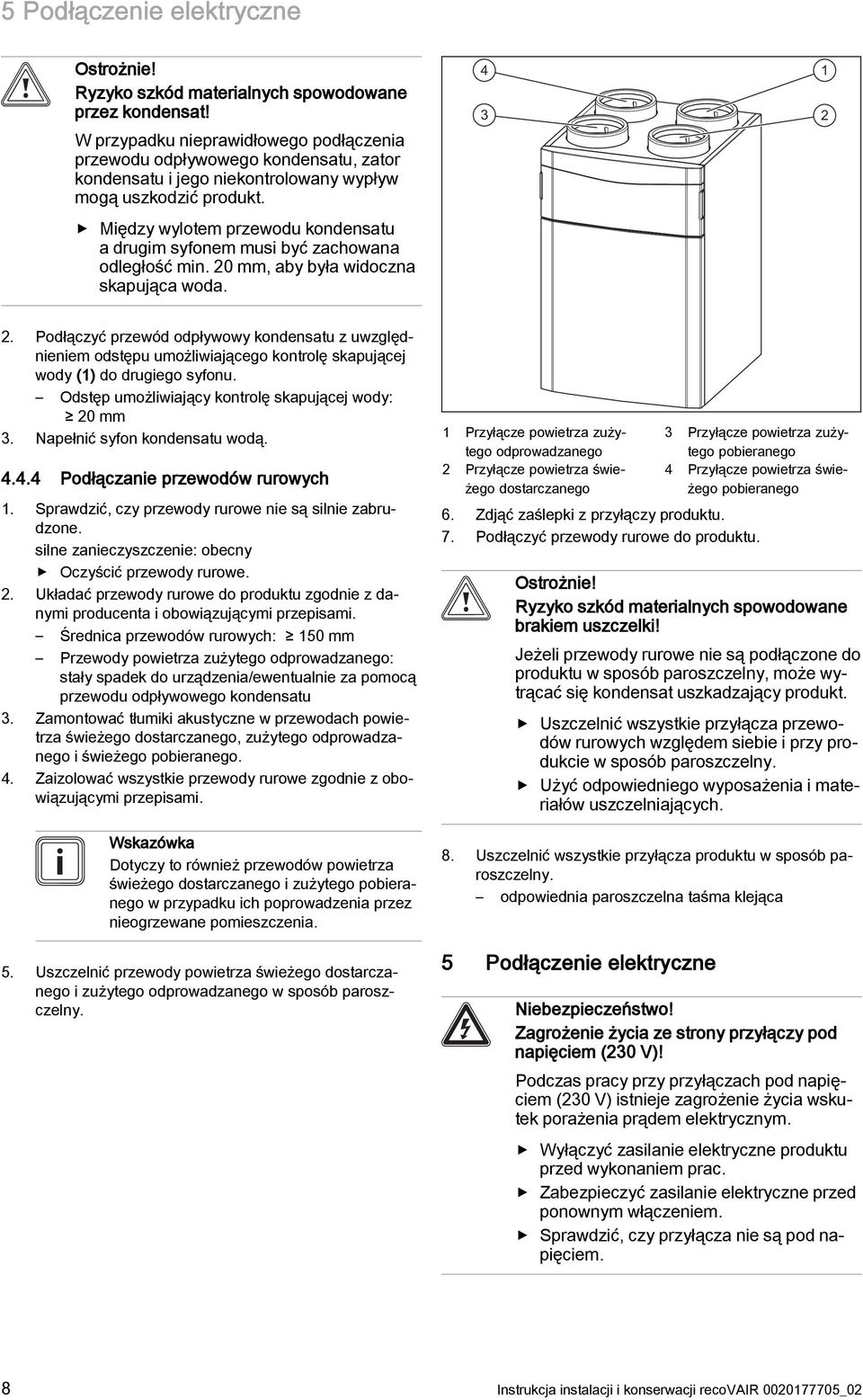 Między wylotem przewodu kondensatu a drugim syfonem musi być zachowana odległość min. 20 mm, aby była widoczna skapująca woda. 4 3 1 2 2.