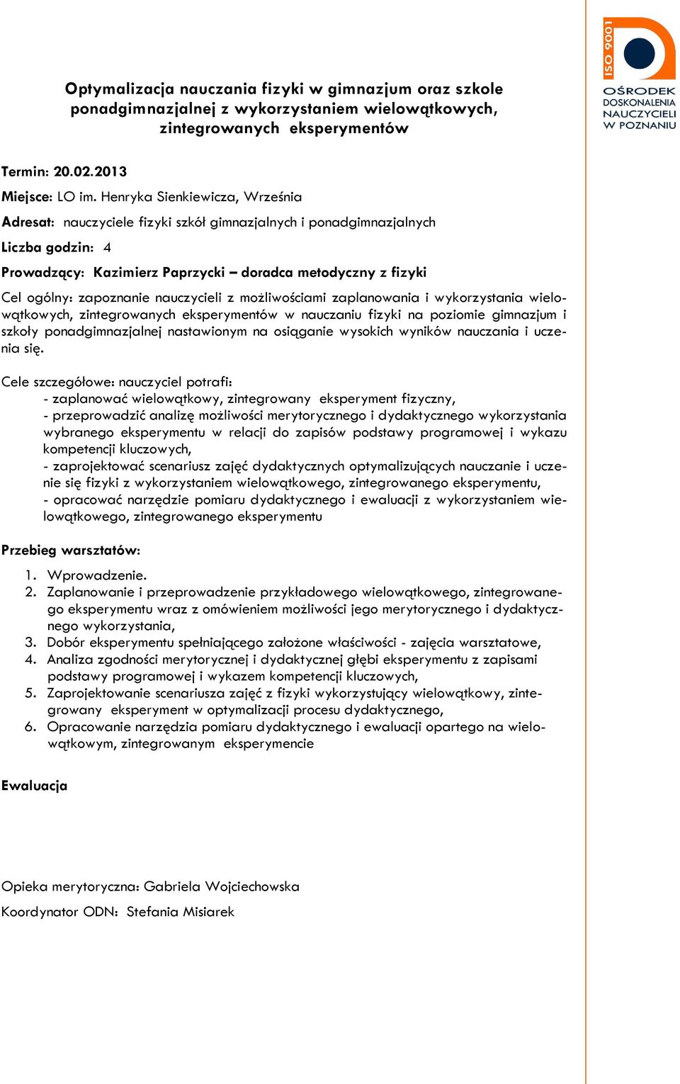 wykorzystania wielowątkowych, zintegrowanych eksperymentów w nauczaniu fizyki na poziomie gimnazjum i szkoły ponadgimnazjalnej nastawionym na osiąganie wysokich wyników nauczania i uczenia się.