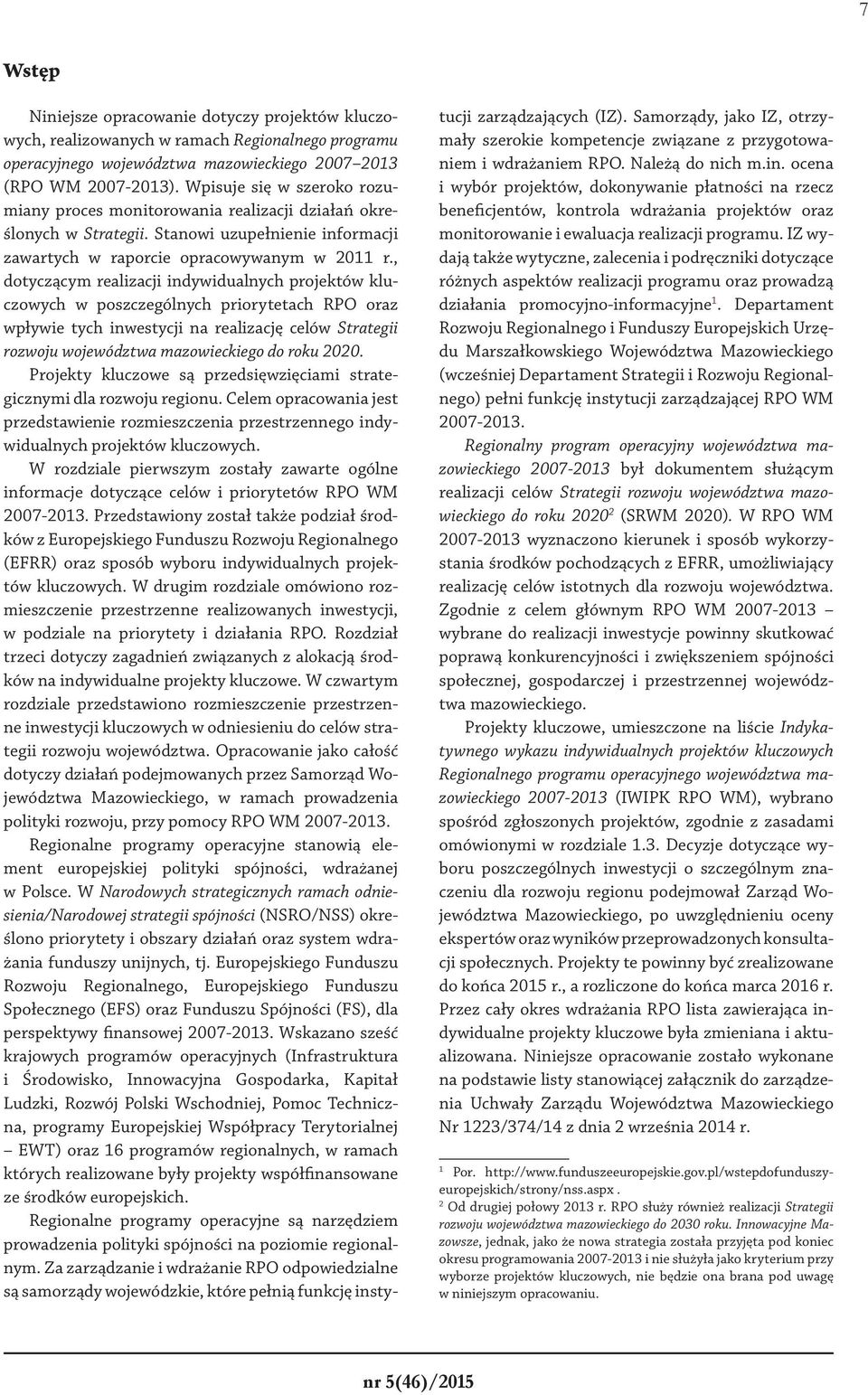 , dotyczącym realizacji indywidualnych projektów kluczowych w poszczególnych priorytetach RPO oraz wpływie tych inwestycji na realizację celów Strategii rozwoju województwa mazowieckiego do roku 2020.