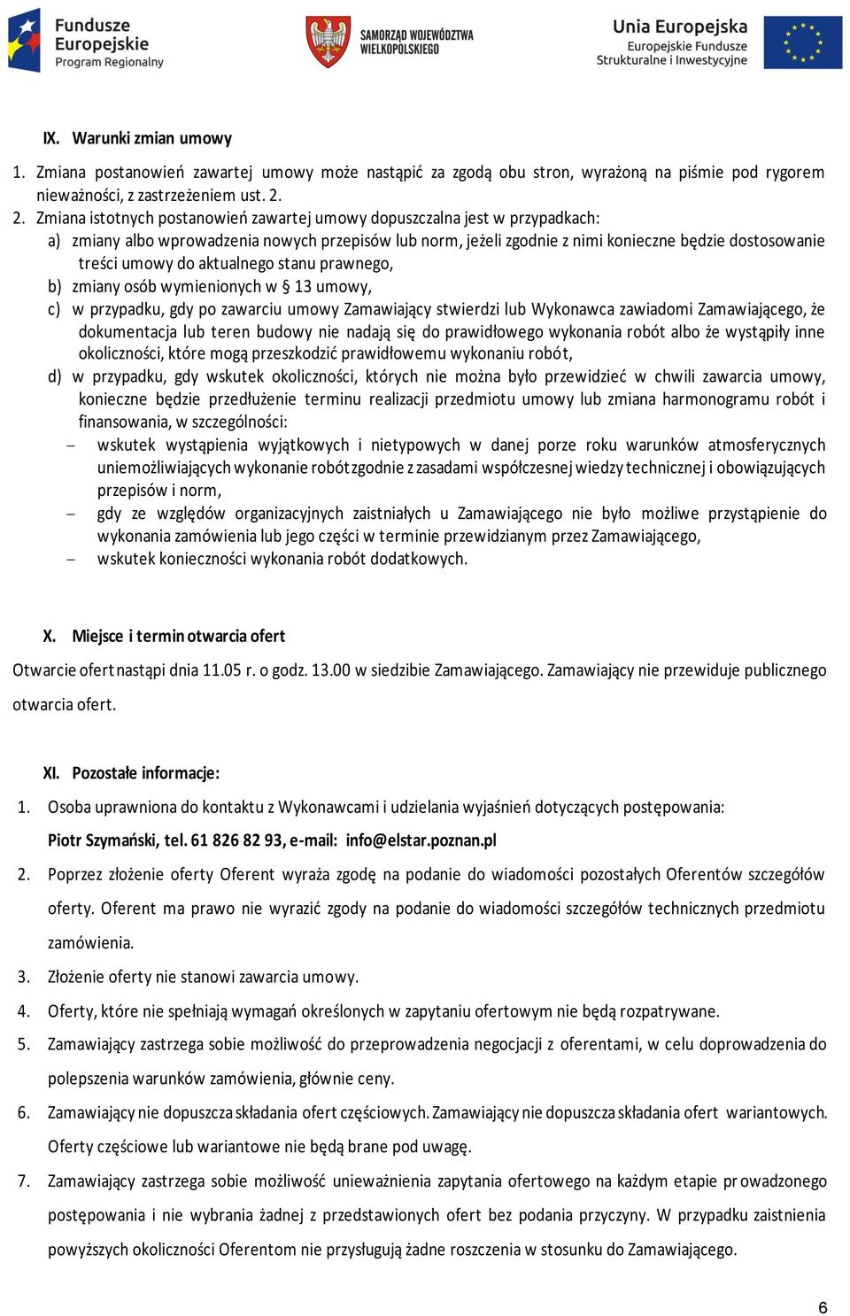 do aktualnego stanu prawnego, b) zmiany osób wymienionych w 13 umowy, c) w przypadku, gdy po zawarciu umowy Zamawiający stwierdzi lub Wykonawca zawiadomi Zamawiającego, że dokumentacja lub teren
