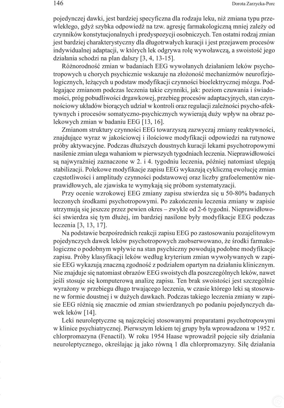 Ten ostatni rodzaj zmian jest bardziej charakterystyczny dla d³ugotrwa³ych kuracji i jest przejawem procesów indywidualnej adaptacji, w których lek odgrywa rolê wywo³awcz¹, a swoistoœæ jego dzia³ania