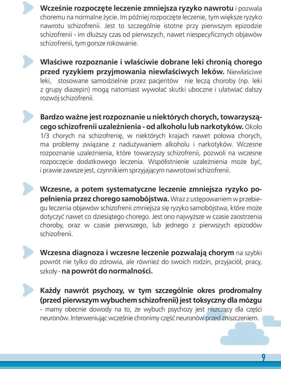 Właściwe rozpoznanie i właściwie dobrane leki chronią chorego przed ryzykiem przyjmowania niewłaściwych leków. Niewłaściwe leki, stosowane samodzielnie przez pacjentów nie leczą choroby (np.