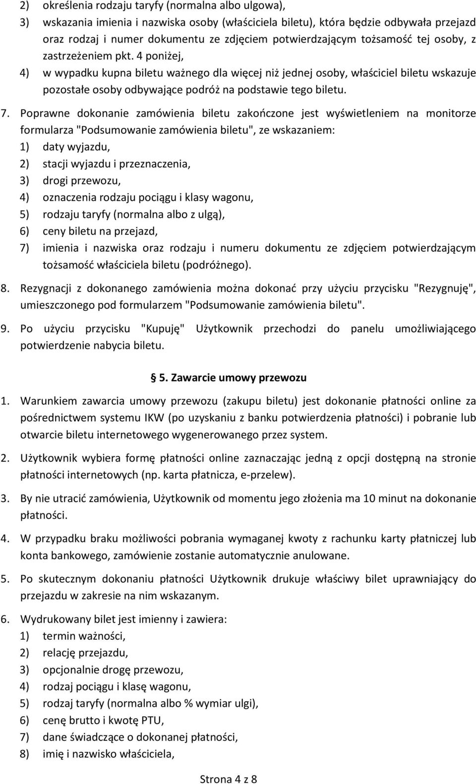 4 poniżej, 4) w wypadku kupna biletu ważnego dla więcej niż jednej osoby, właściciel biletu wskazuje pozostałe osoby odbywające podróż na podstawie tego biletu. 7.