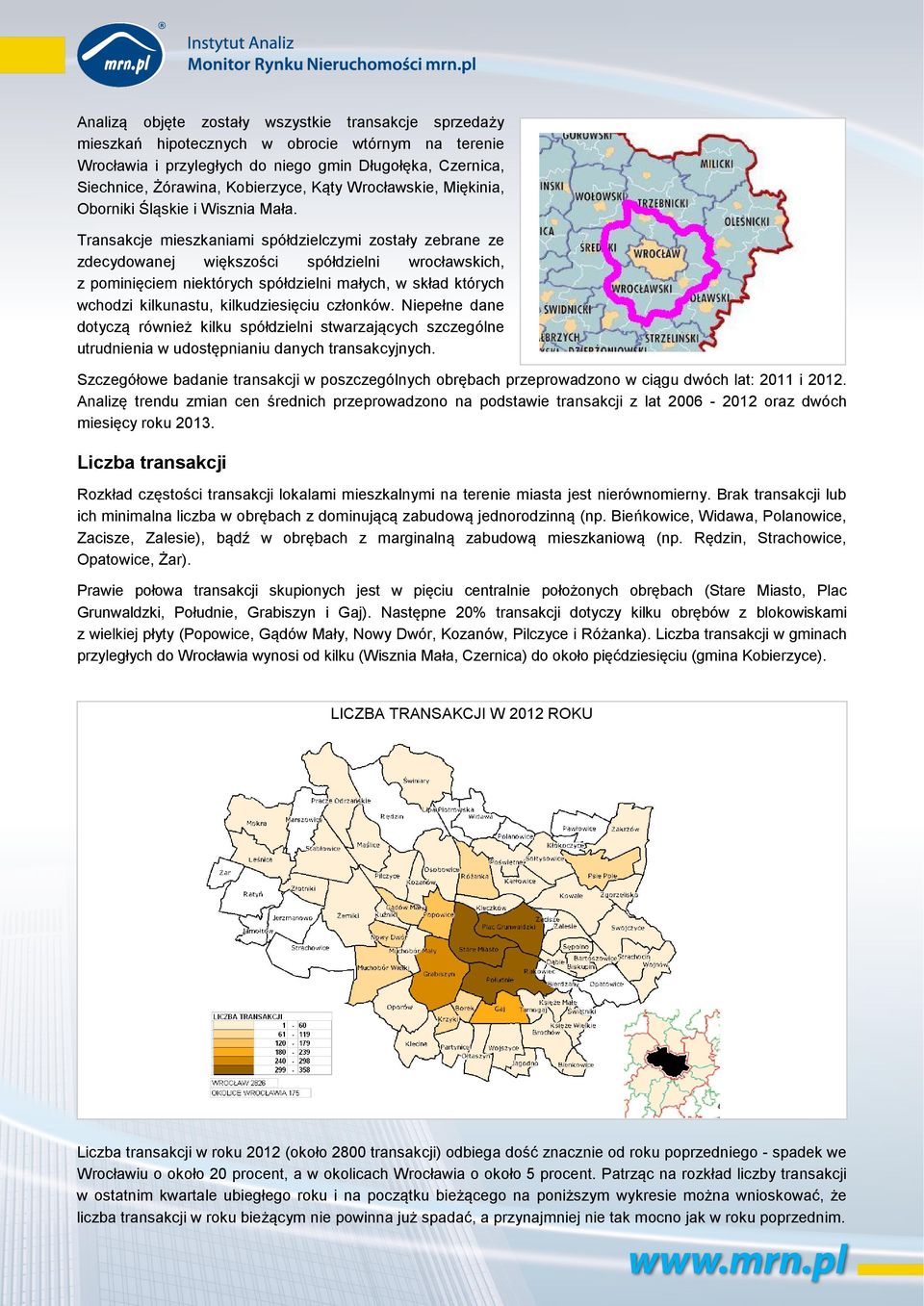 Transakcje mieszkaniami spółdzielczymi zostały zebrane ze zdecydowanej większości spółdzielni wrocławskich, z pominięciem niektórych spółdzielni małych, w skład których wchodzi kilkunastu,