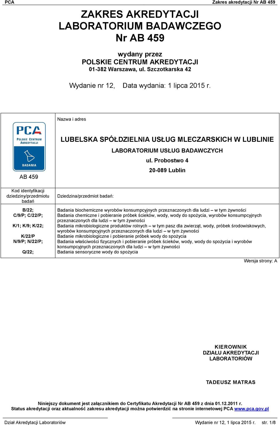 Probostwo 4 20-089 Lublin Kod identyfikacji dziedziny/przedmiotu badań B/22; C/9/P; C/22/P; K/1; K/9; K/22; K/22/P N/9/P; N/22/P; Q/22; Dziedzina/przedmiot badań: Badania biochemiczne wyrobów